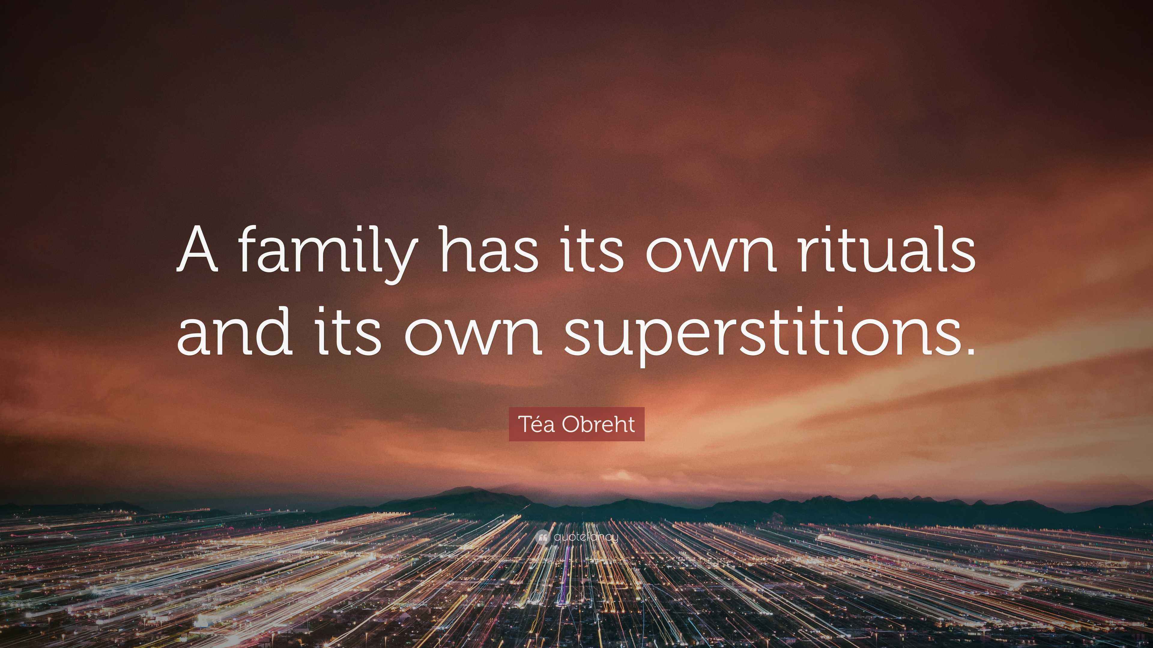 Téa Obreht Quote: “A family has its own rituals and its own superstitions.”