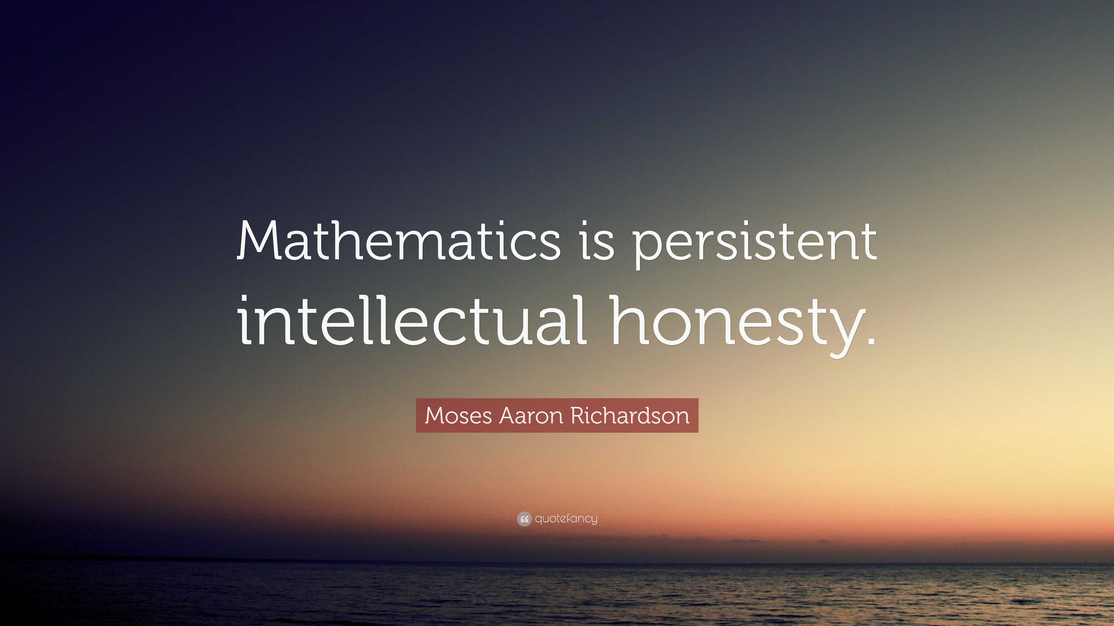 Moses Aaron Richardson Quote: “Mathematics is persistent intellectual ...
