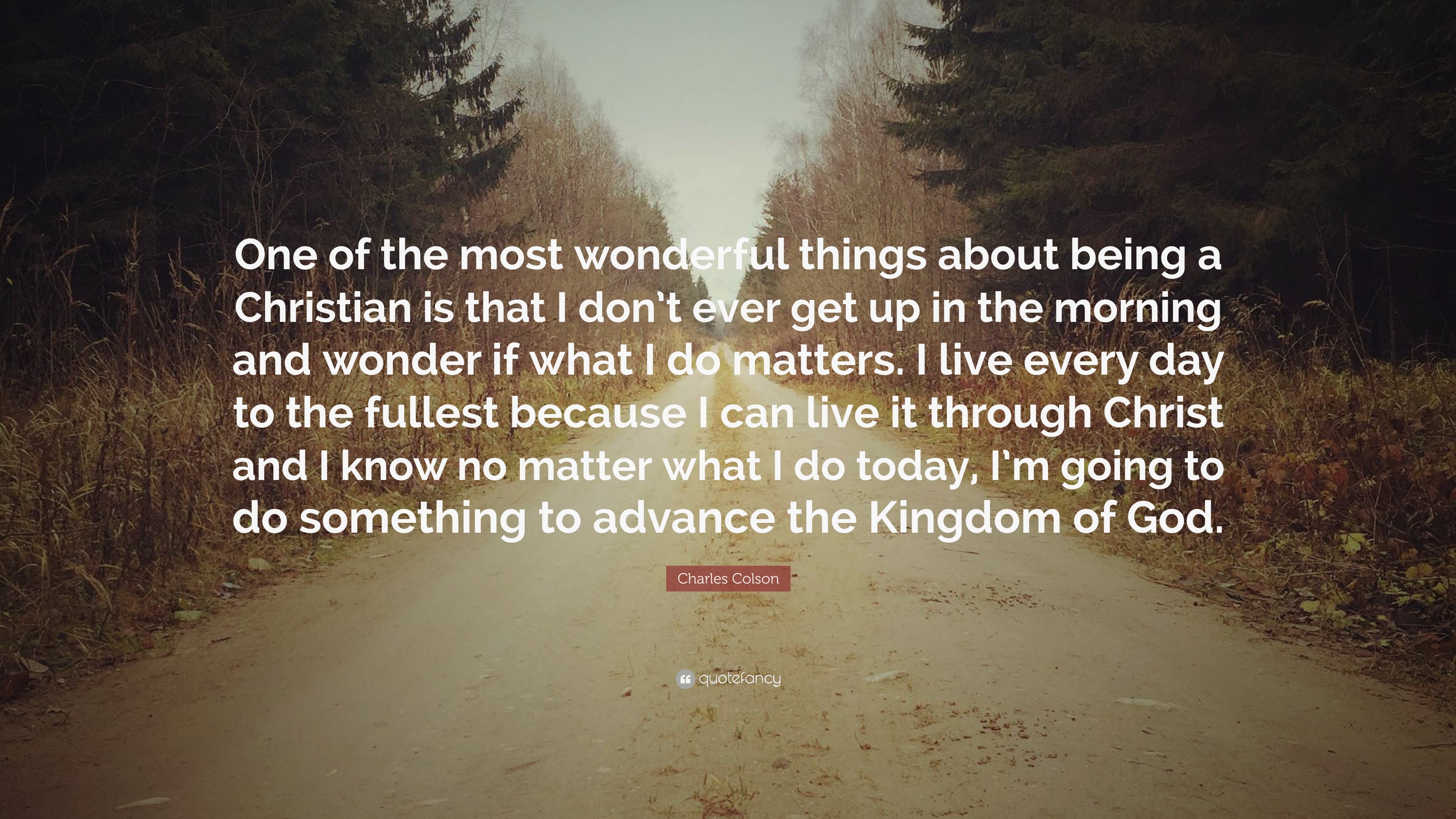 Charles Colson Quote: “One of the most wonderful things about being a ...