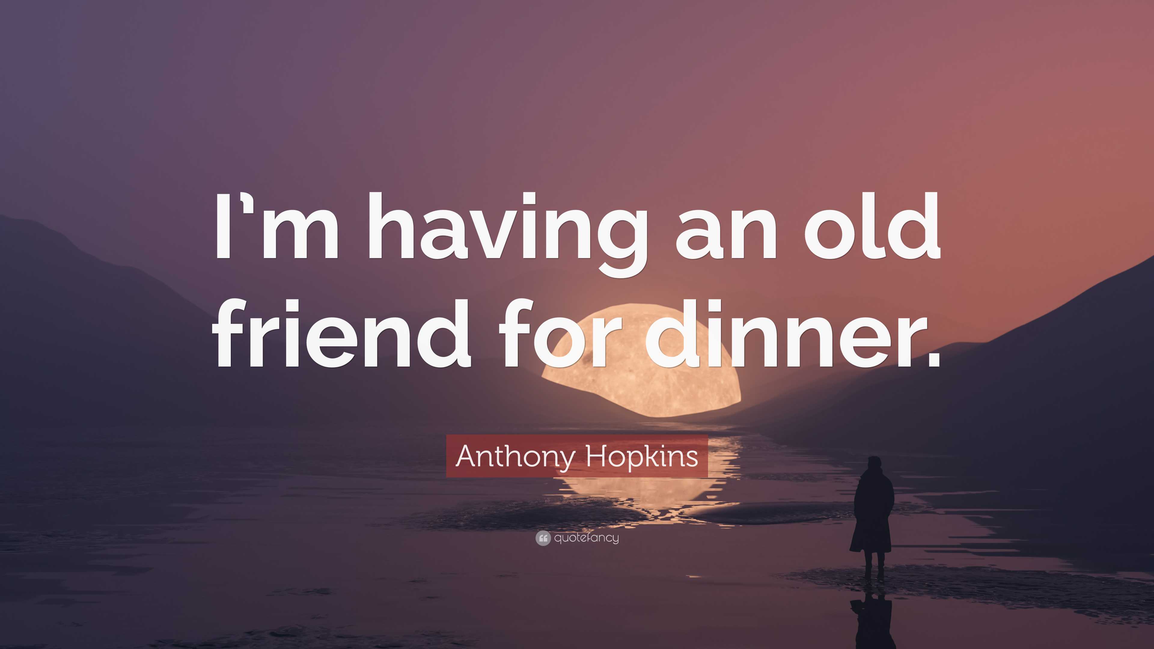 anthony-hopkins-quote-i-m-having-an-old-friend-for-dinner