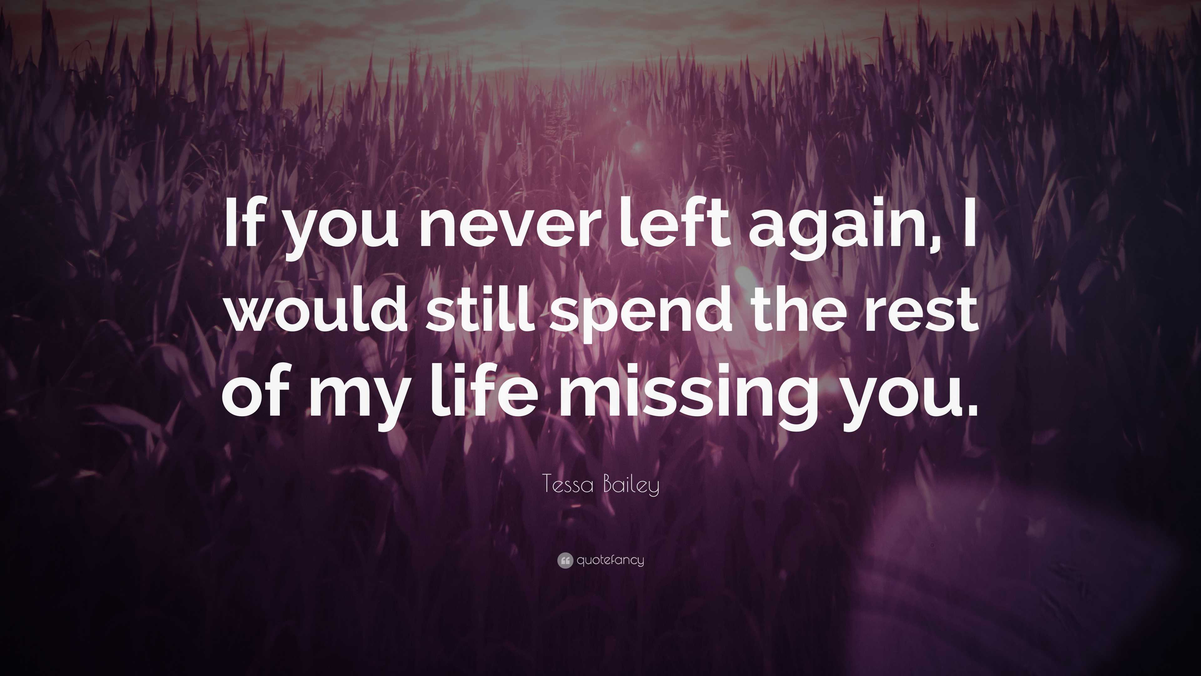 Tessa Bailey Quote: “If you never left again, I would still spend the ...