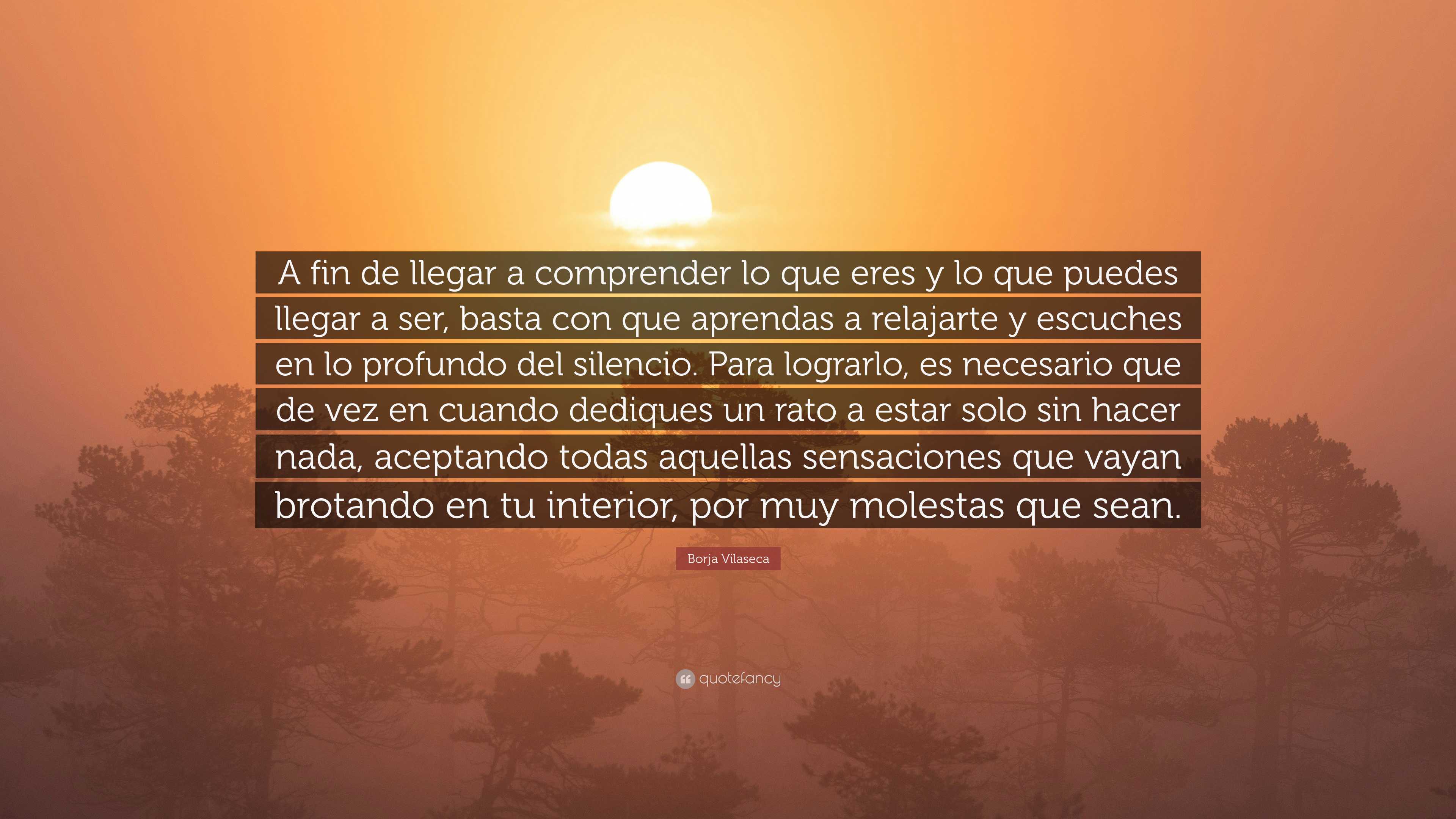 Borja Vilaseca Quote: “A fin de llegar a comprender lo que eres y lo que  puedes llegar a ser, basta con que aprendas a relajarte y escuches en...”, image size:3840x2160