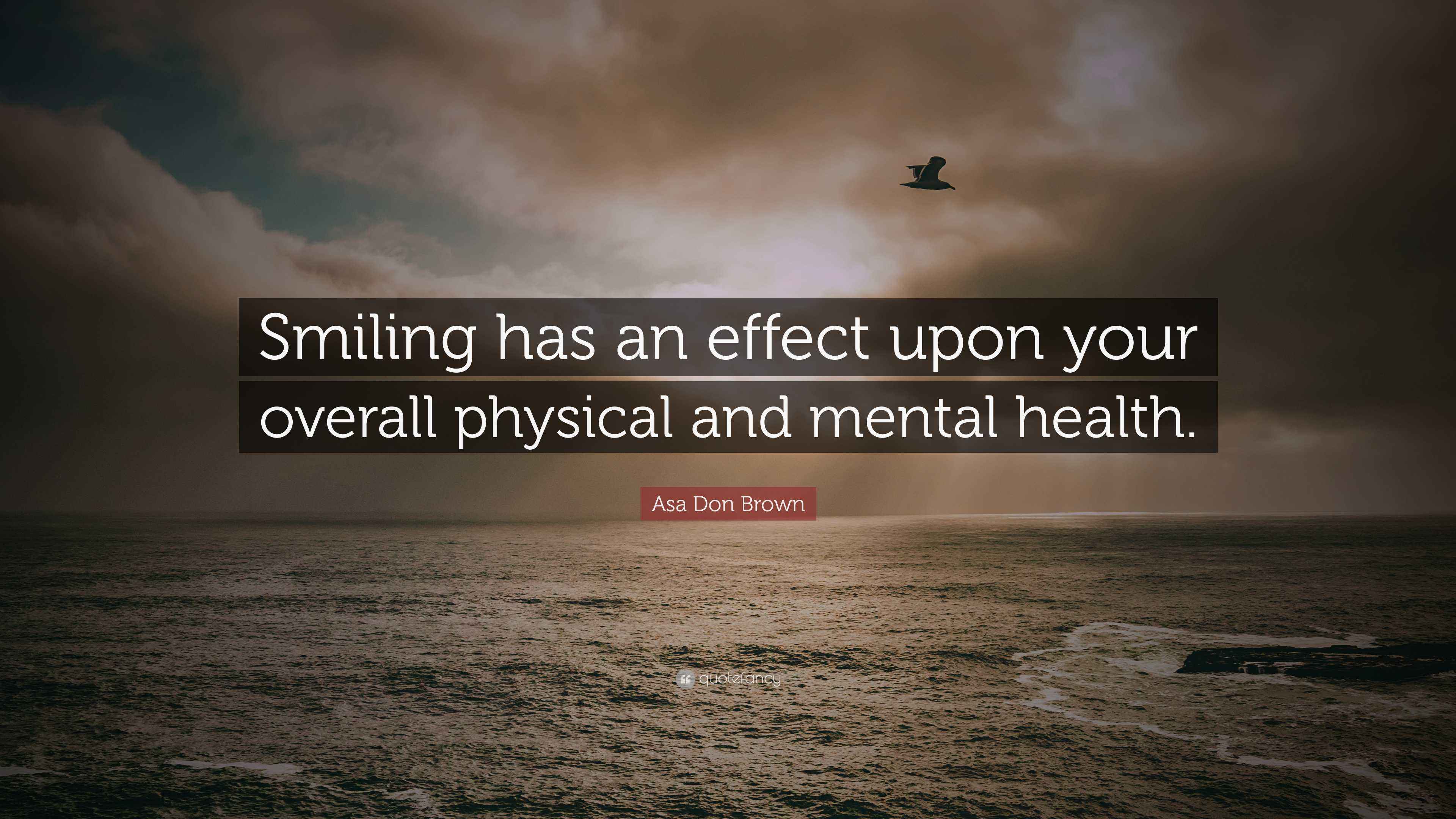 Asa Don Brown Quote: “Smiling has an effect upon your overall physical ...