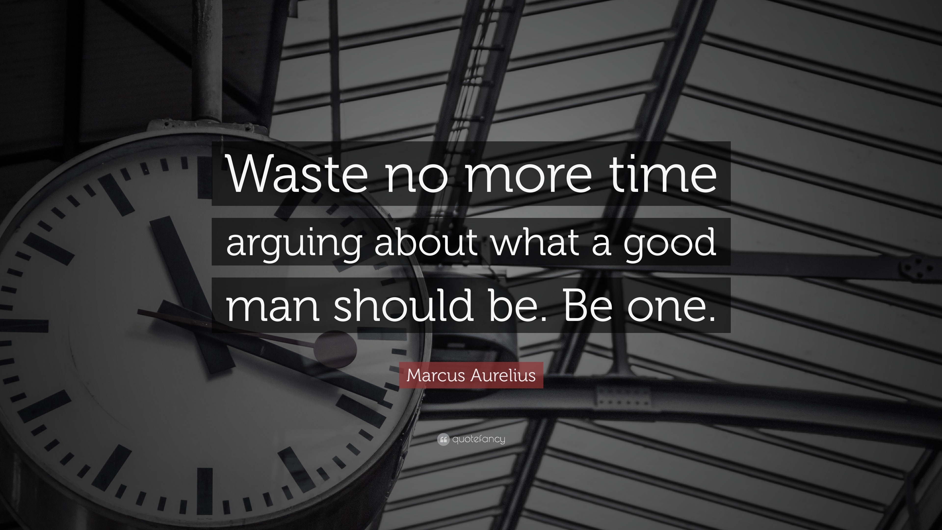 Marcus Aurelius Quote “Waste no more time arguing about what a good man should