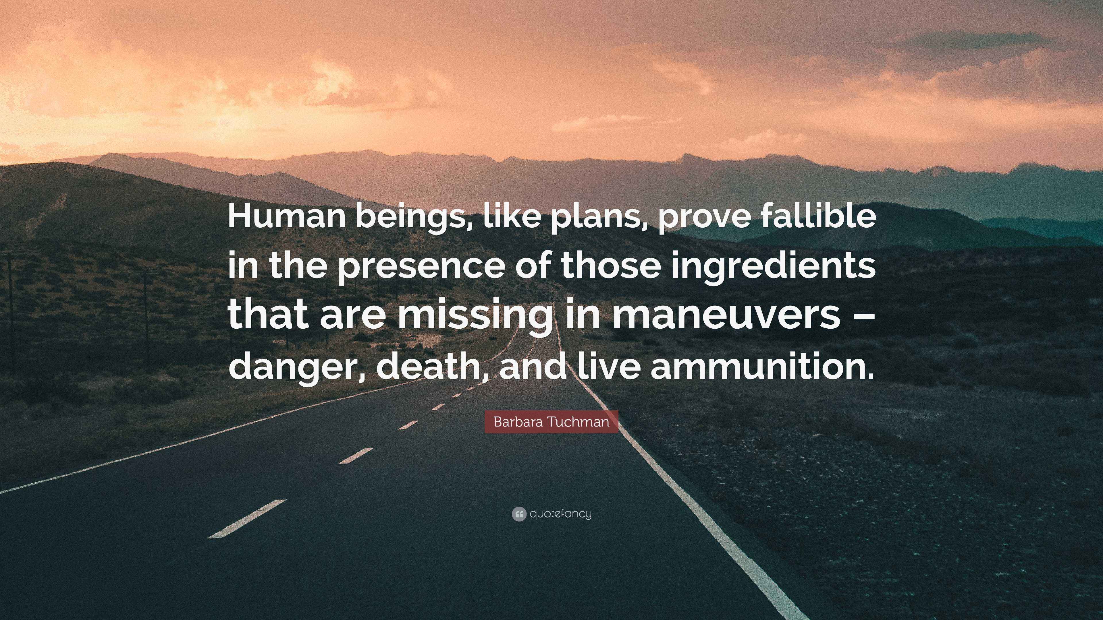 Barbara Tuchman Quote: “Human beings, like plans, prove fallible in the ...