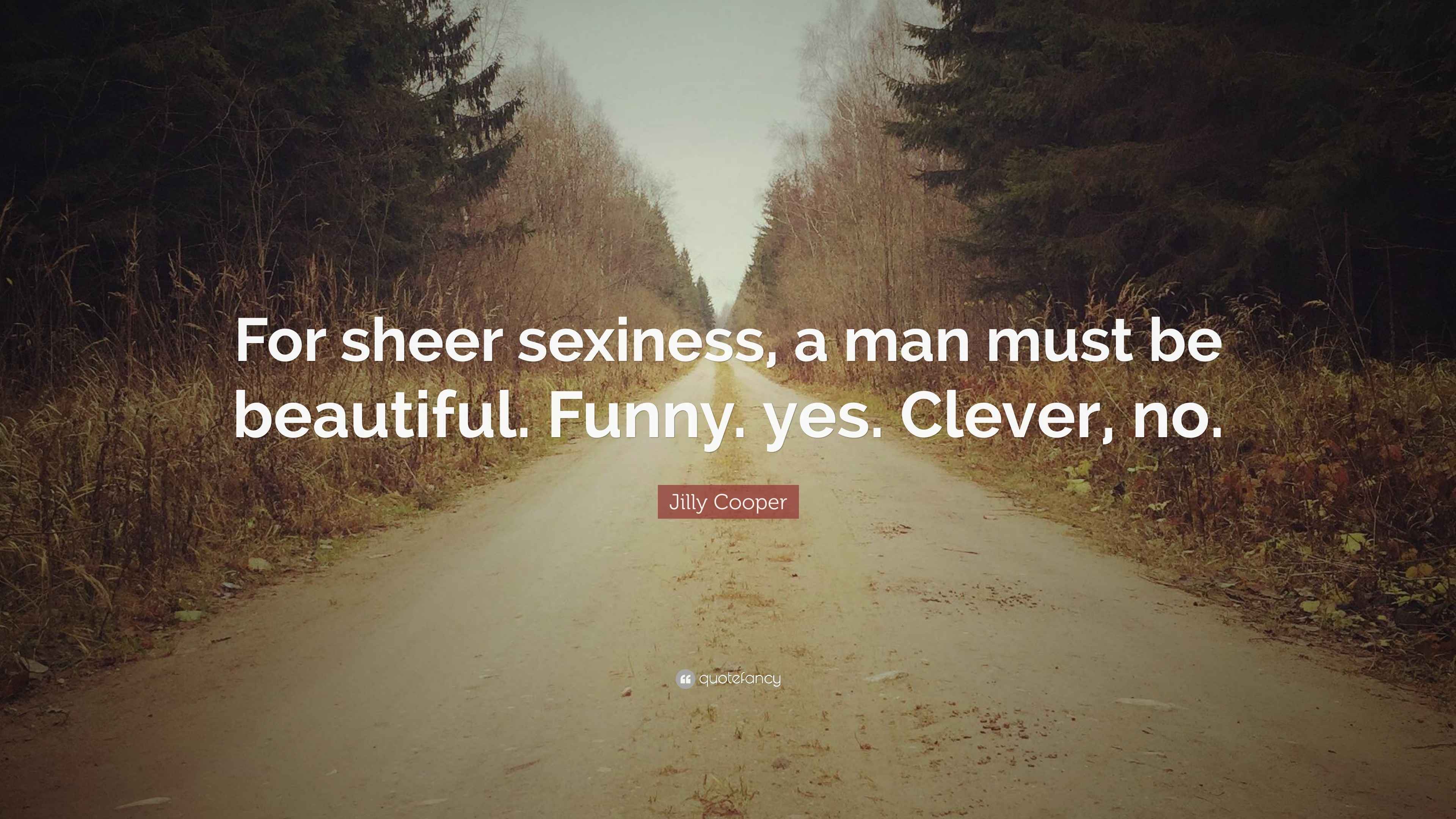 Jilly Cooper Quote “For sheer sexiness, a man must be beautiful. Funny