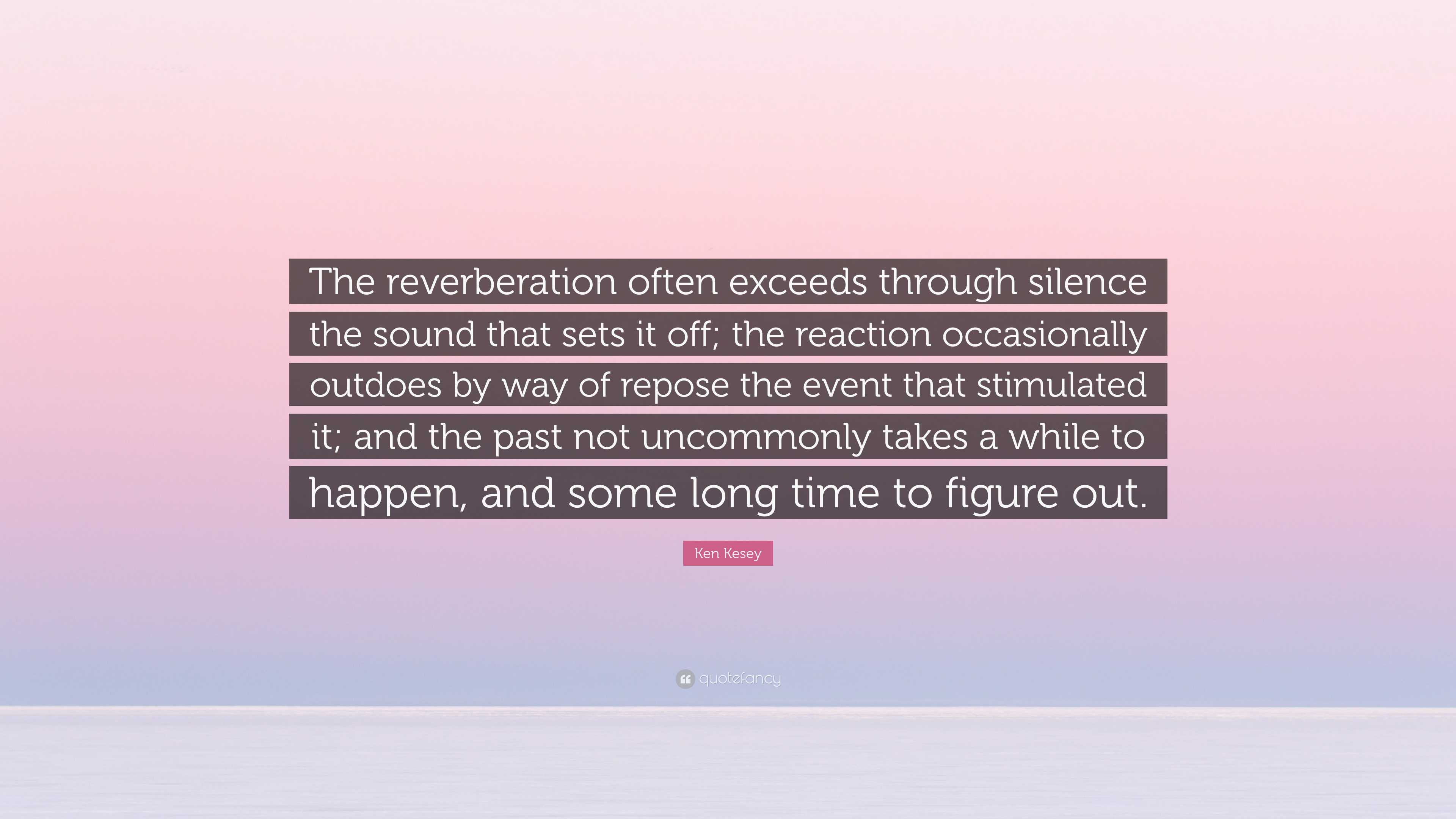 The Reverberation Reception Ken Kesey Quote: โThe reverberation often exceeds through silence the ...