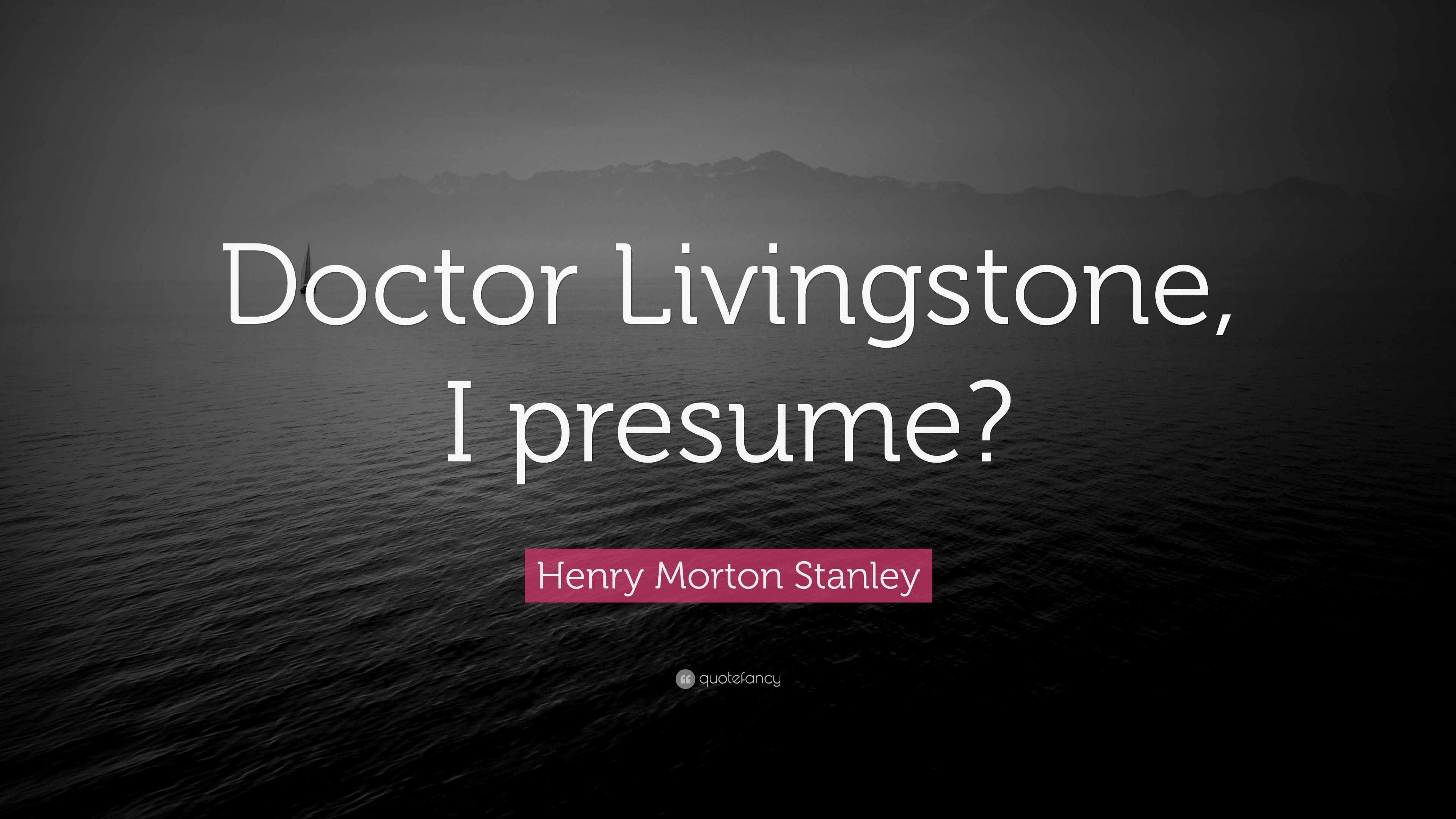henry-morton-stanley-quote-doctor-livingstone-i-presume