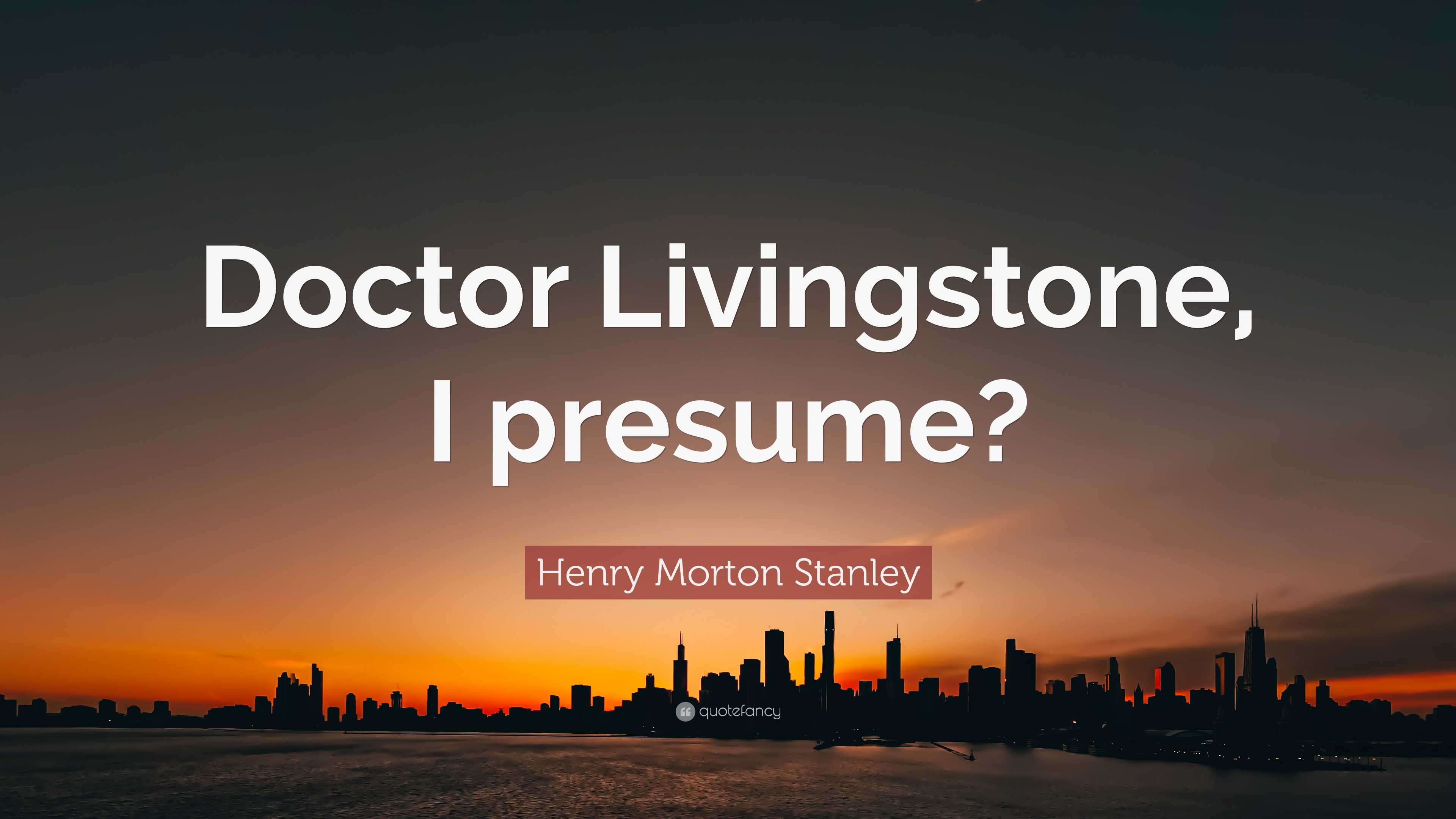 henry-morton-stanley-quote-doctor-livingstone-i-presume