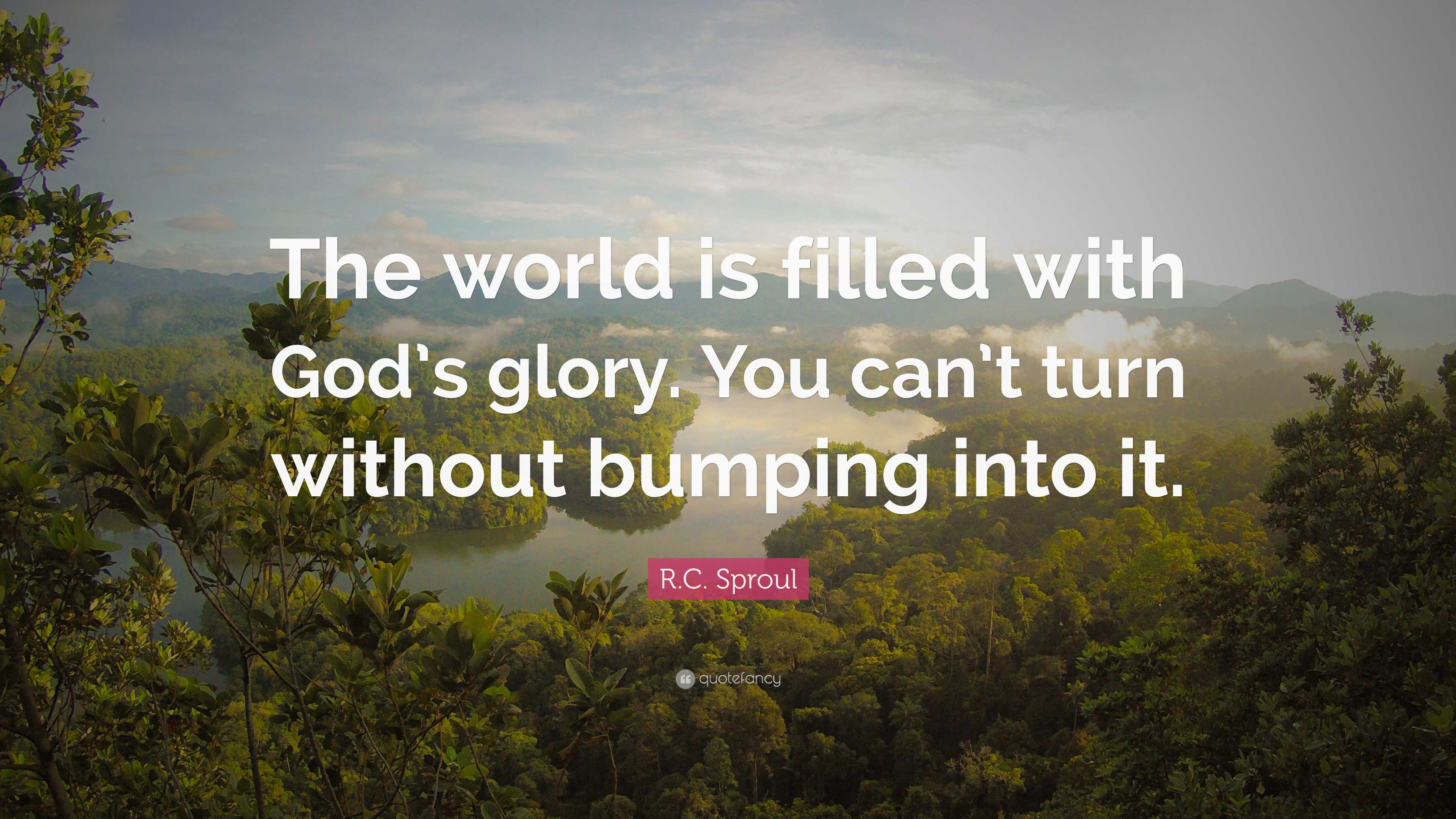 R.C. Sproul Quote: “The world is filled with God’s glory. You can’t ...