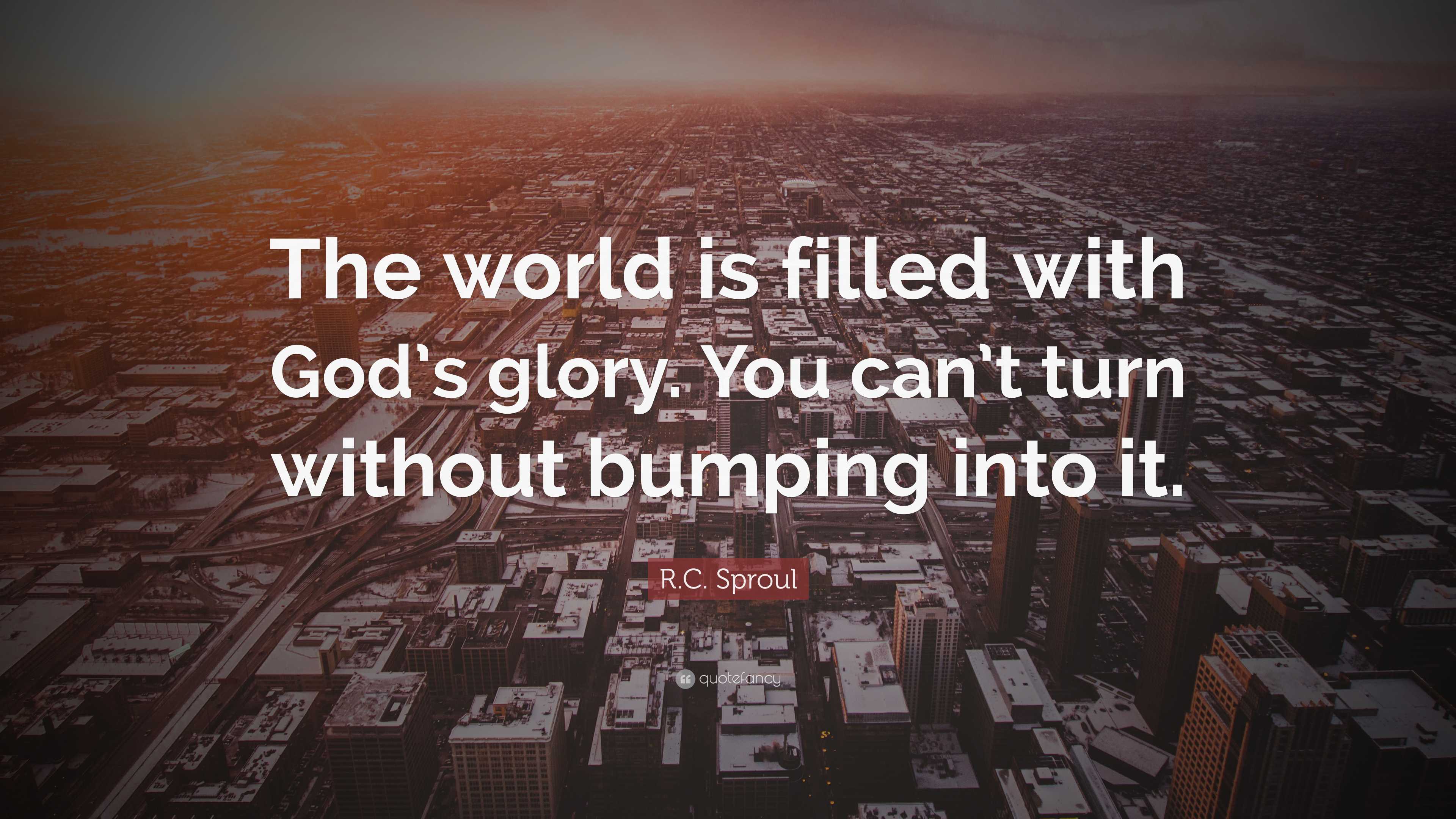 R.C. Sproul Quote: “The world is filled with God’s glory. You can’t ...