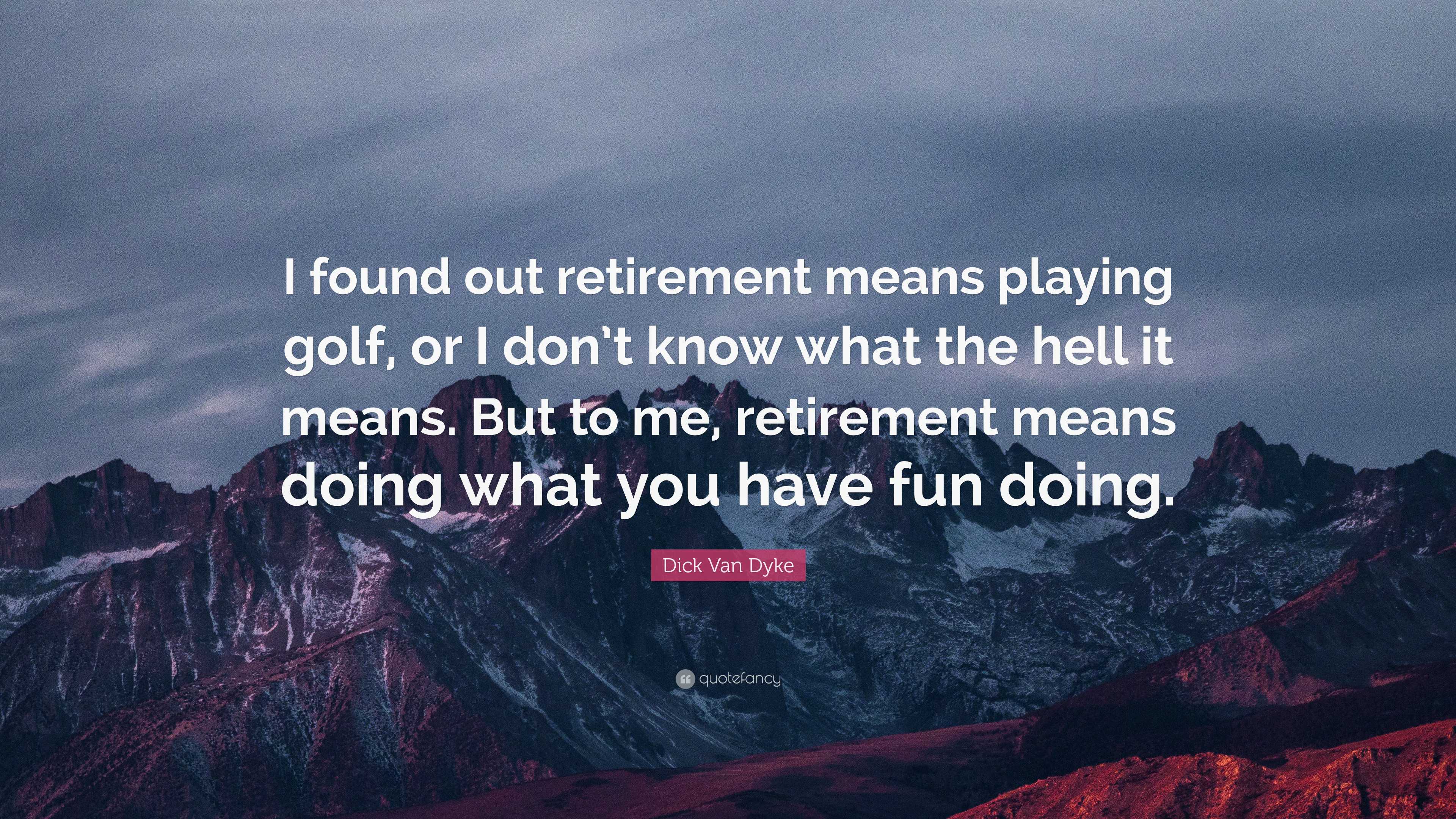 Dick Van Dyke Quote: “I found out retirement means playing golf, or I don't  know what the hell it means. But to me, retirement means doing...”, image size:3840x2160