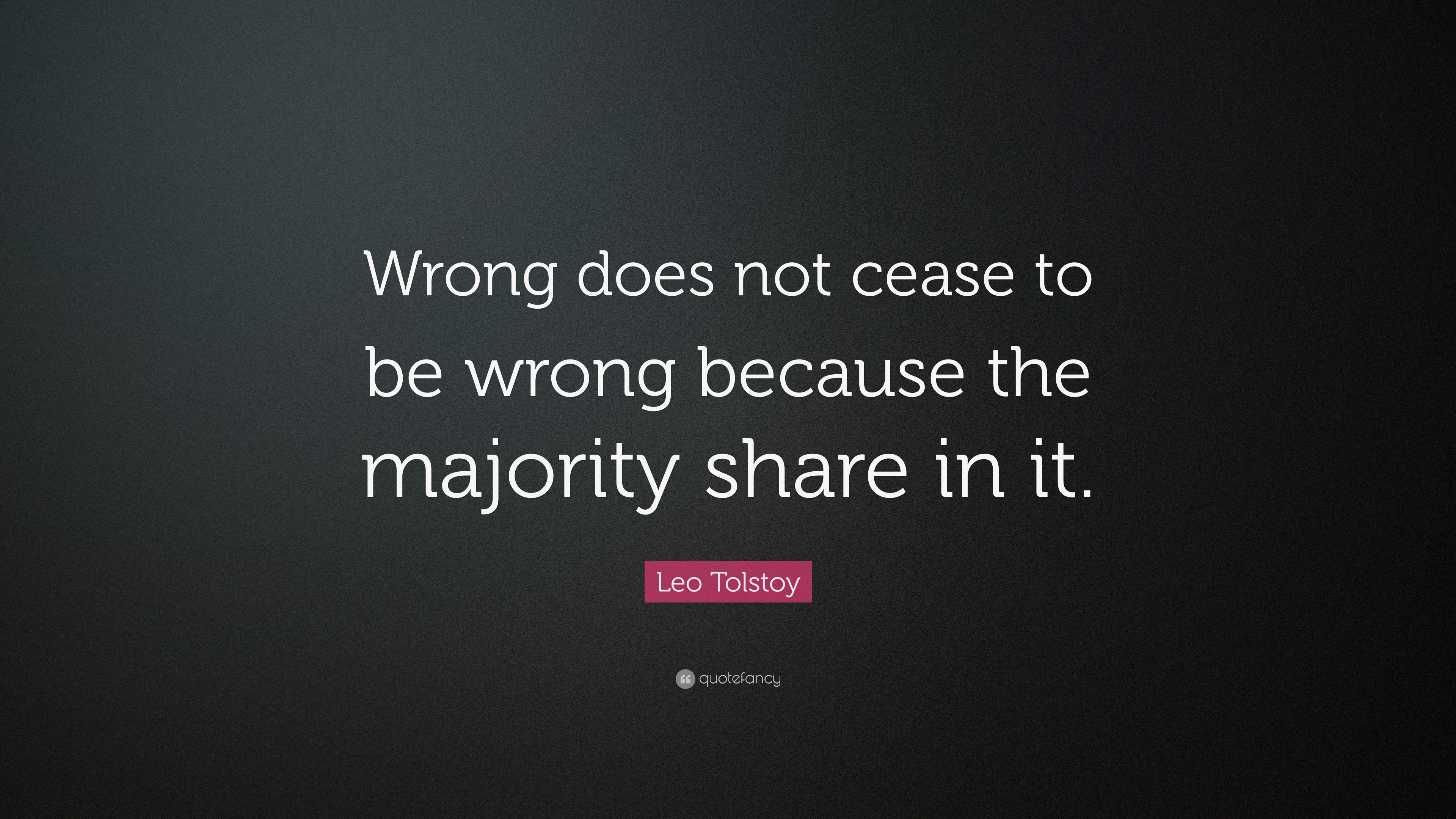 Leo Tolstoy Quote: “Wrong does not cease to be wrong because the ...