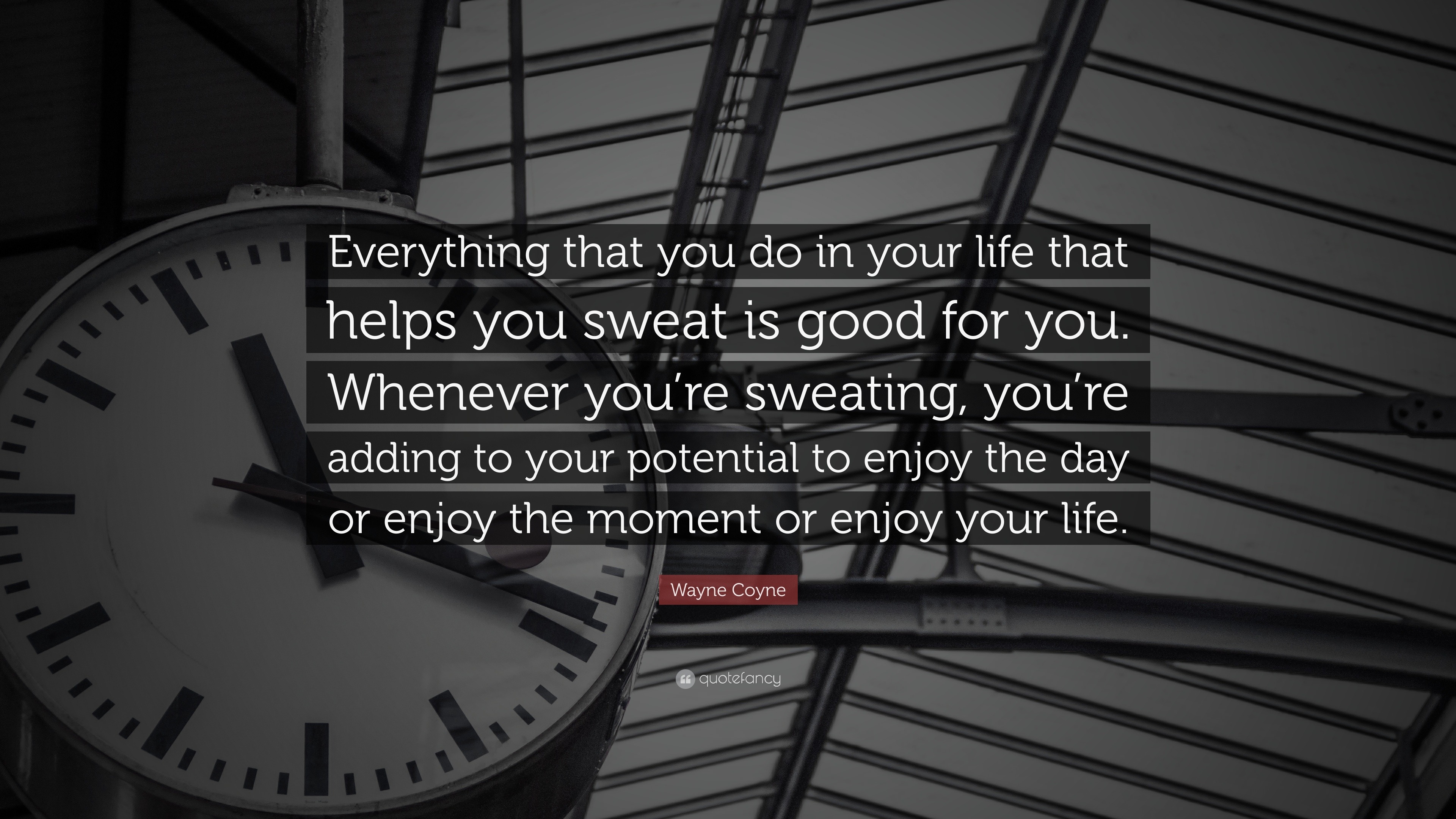 Wayne Coyne Quote: “Everything that you do in your life that helps you sweat  is good for you. Whenever you're sweating, you're adding to you”