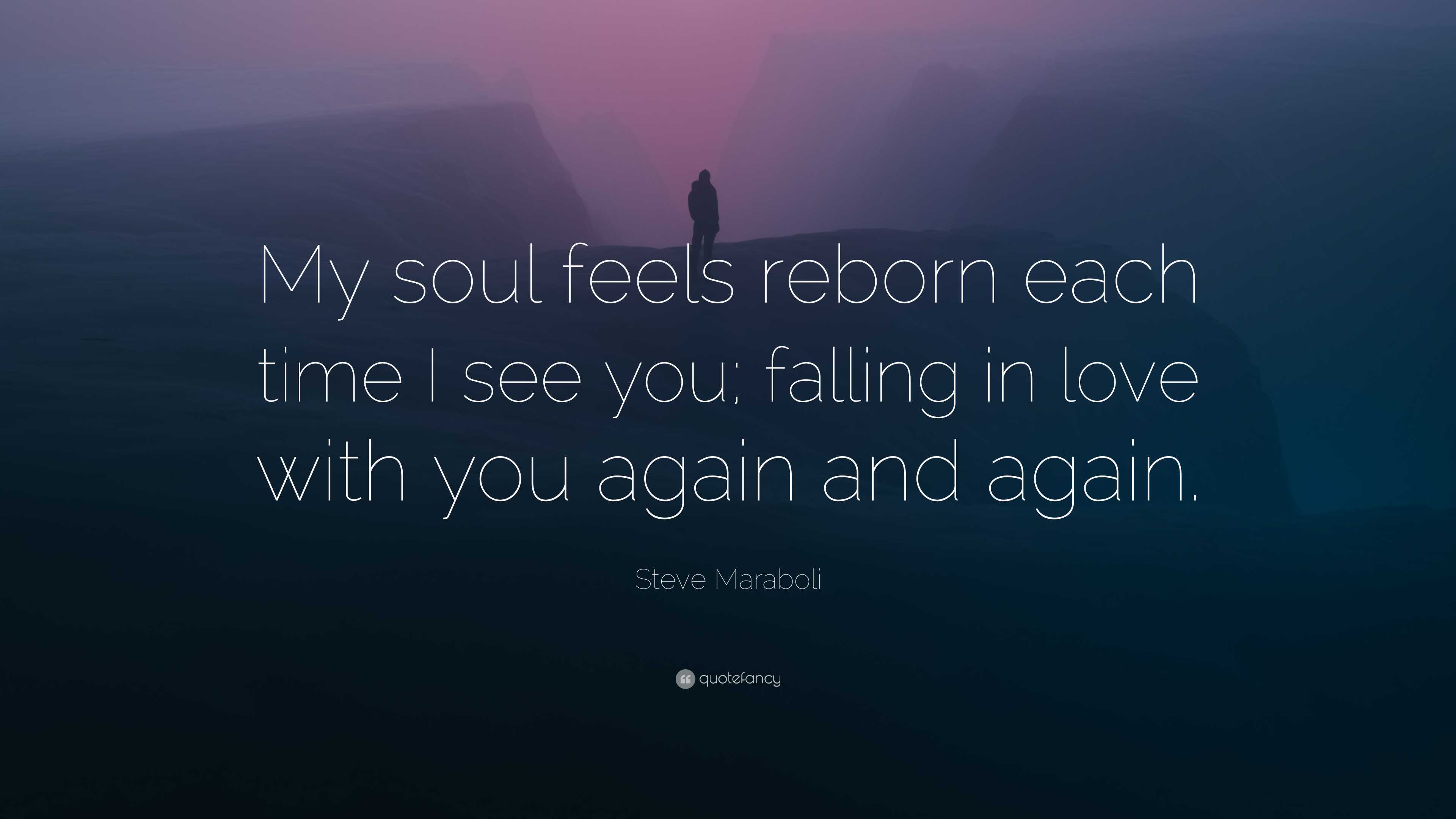 Steve Maraboli Quote: “My soul feels reborn each time I see you; falling in  love with, image size:3840x2160