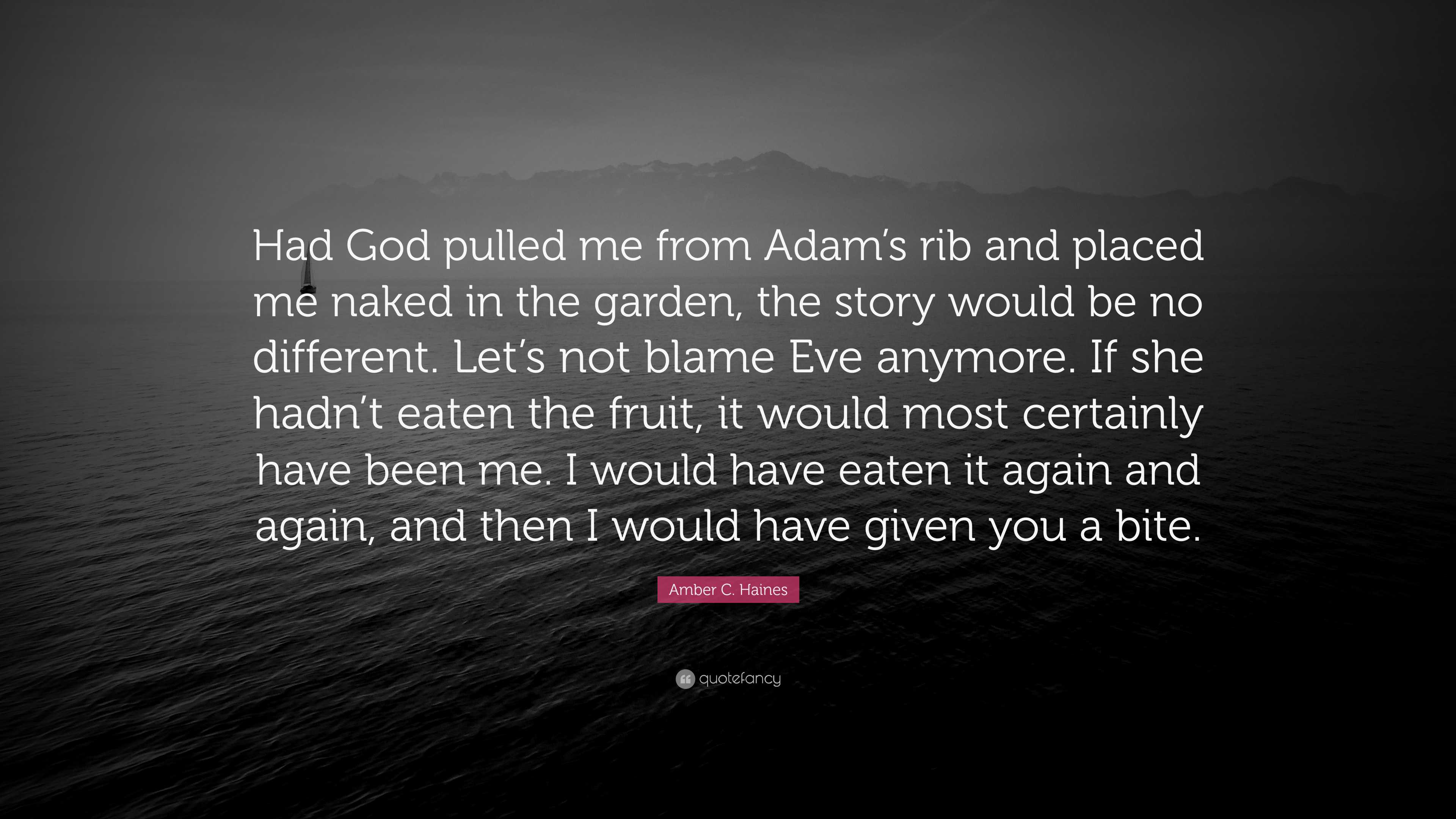 Amber C. Haines Quote: “Had God pulled me from Adam’s rib and placed me ...