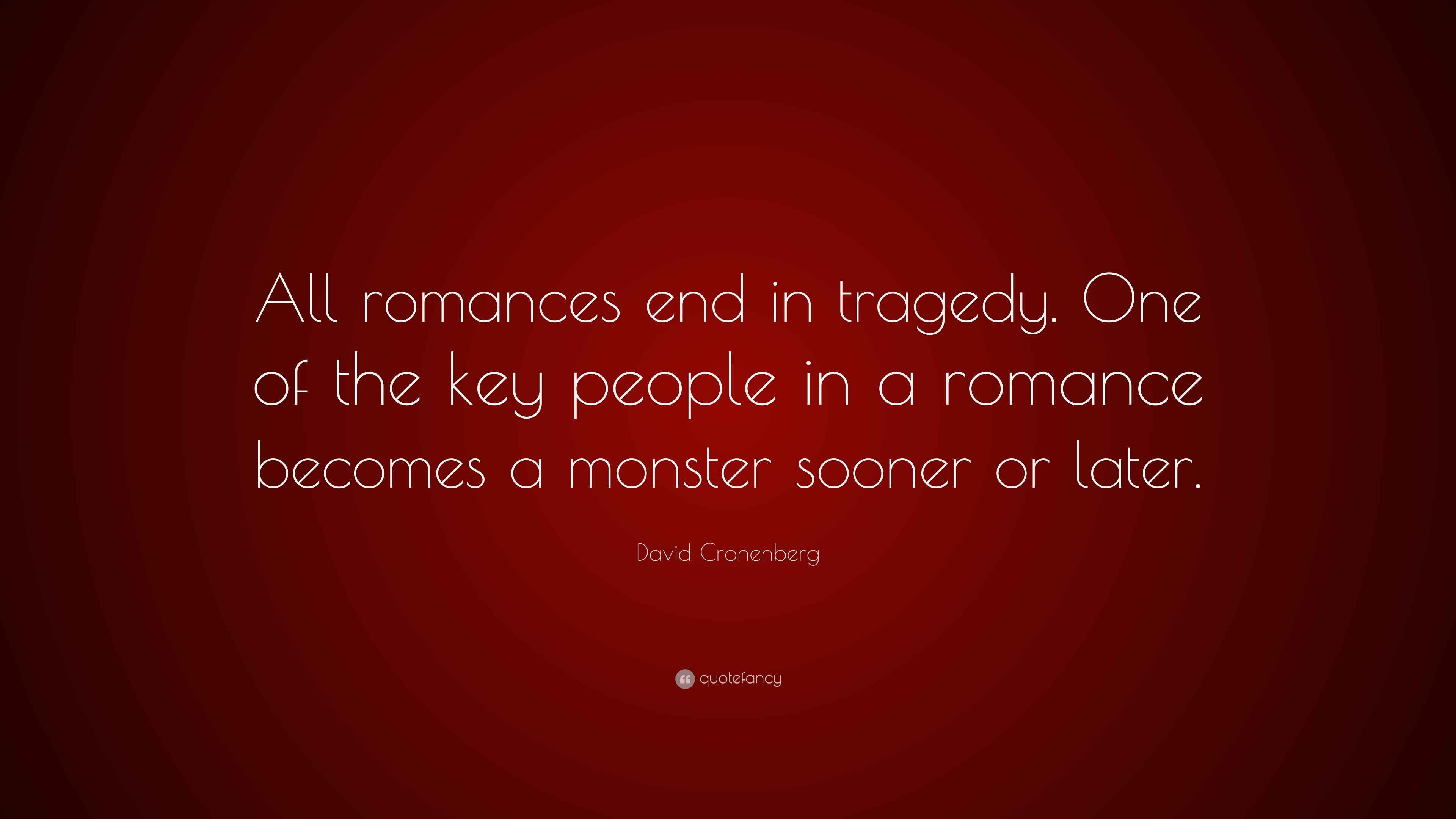 David Cronenberg Quote “All romances end in tragedy. One of the key