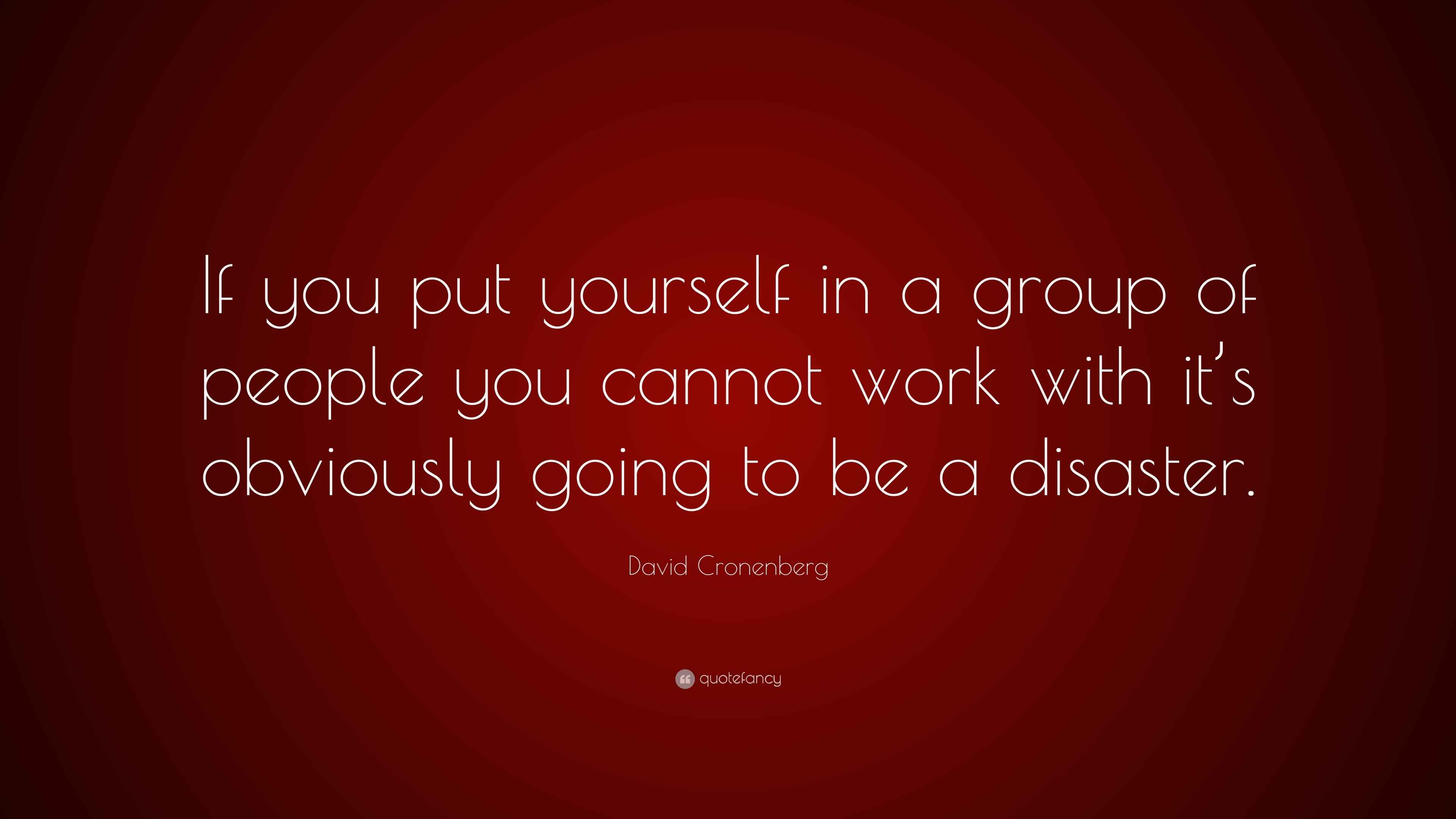 David Cronenberg Quote “If you put yourself in a group of people you