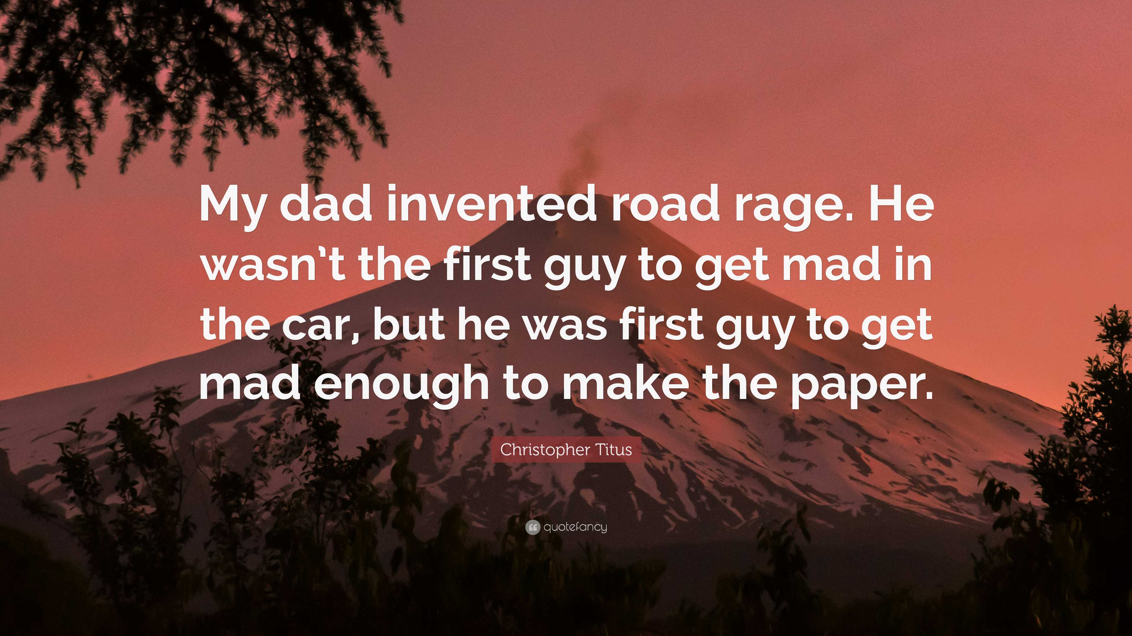 Christopher Titus Quote: “My dad invented road rage. He wasn’t the ...