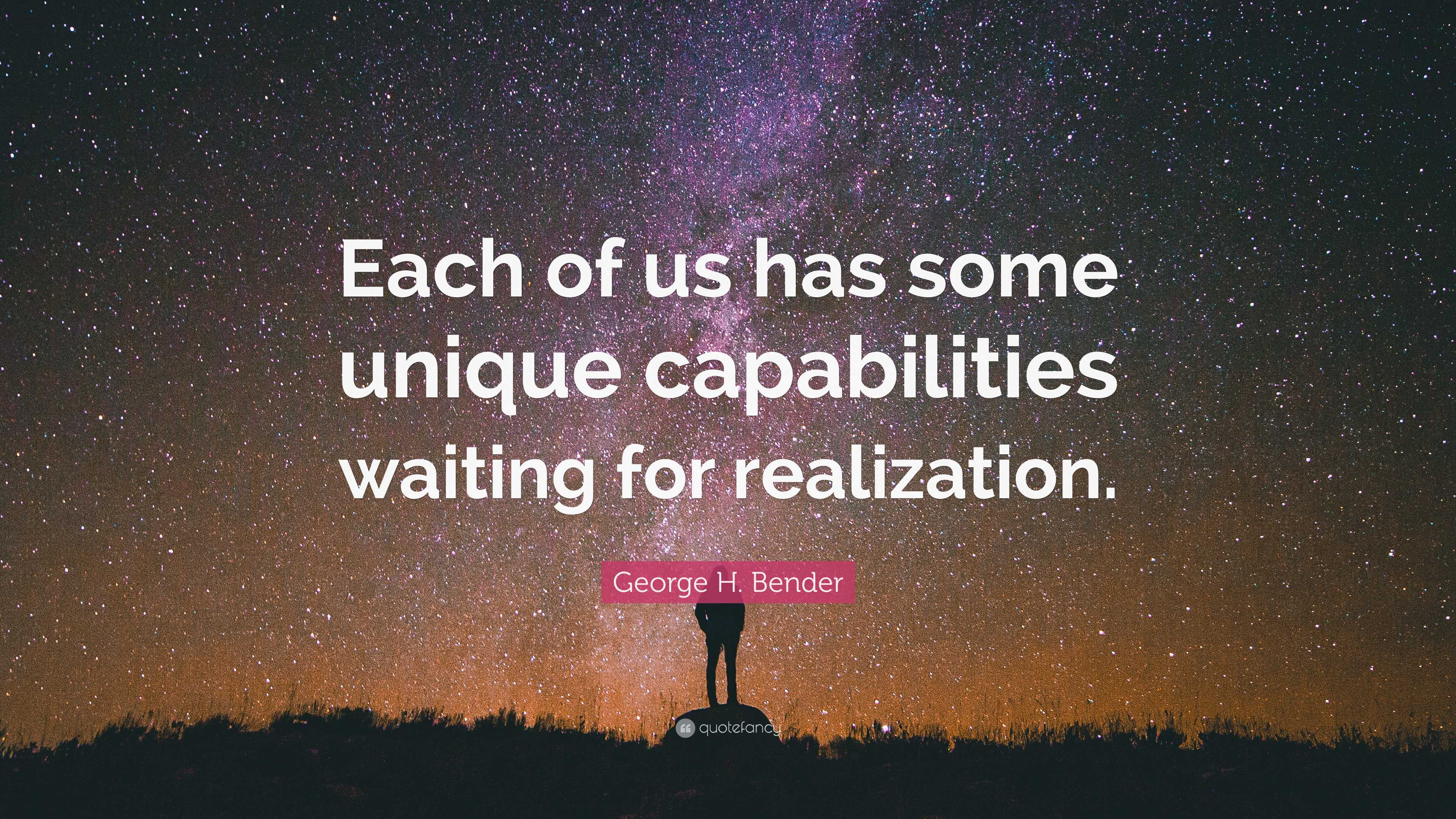 George H. Bender Quote: “Each of us has some unique capabilities ...
