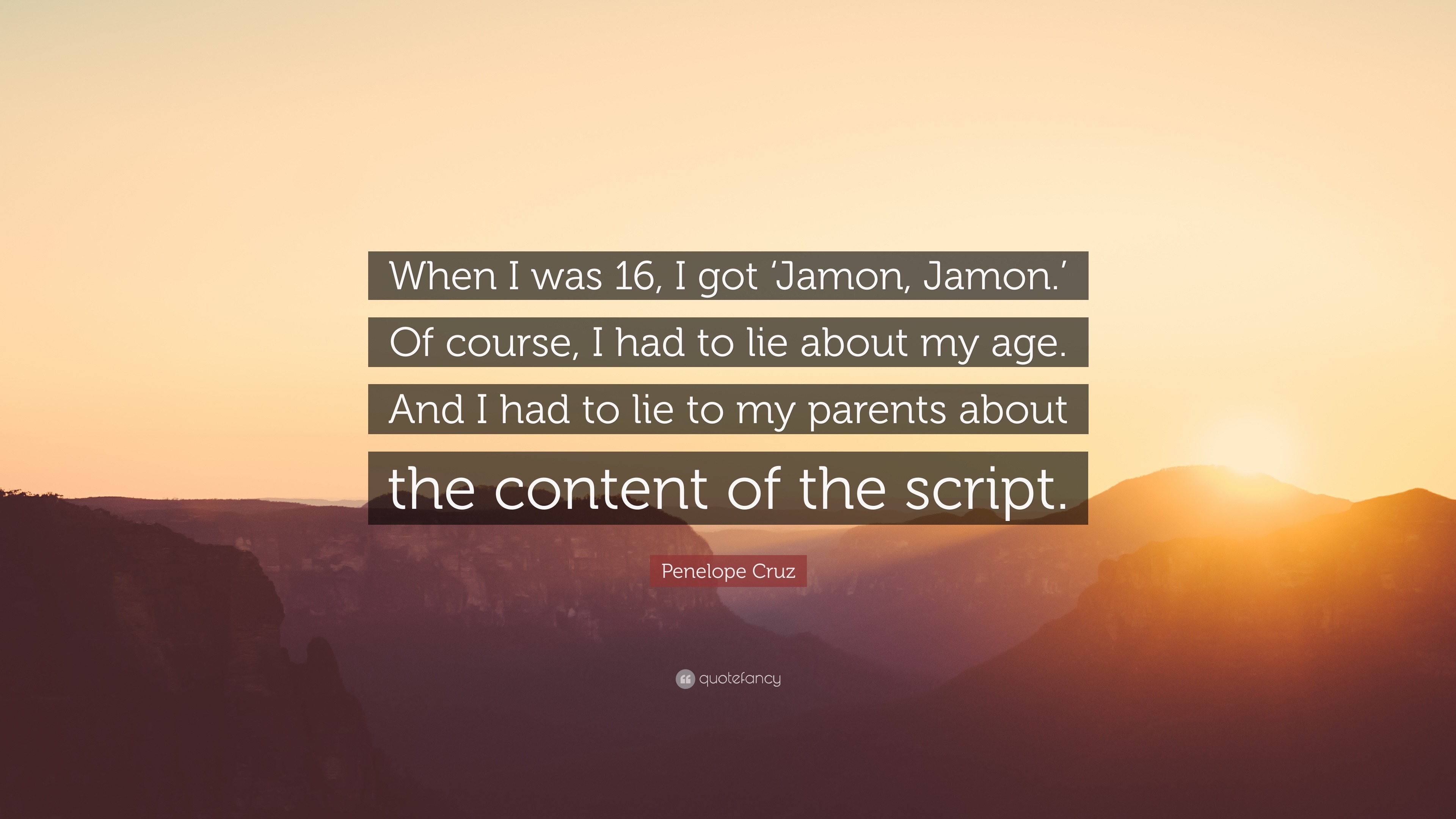 Penelope Cruz Quote “When I was 16, I got ‘Jamon, Jamon.’ Of course, I