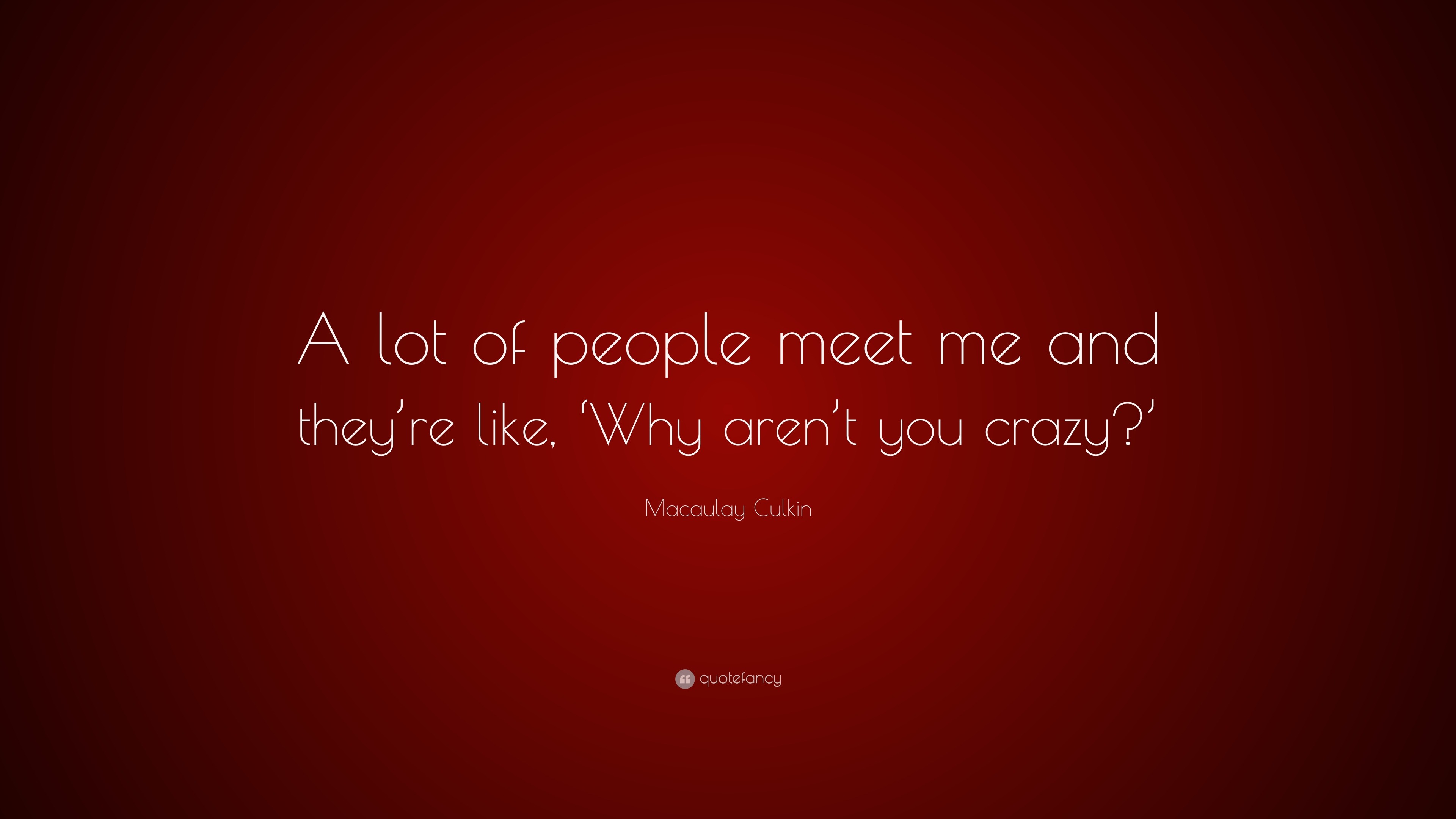 Macaulay Culkin Quote: “A lot of people meet me and they’re like, ‘Why ...