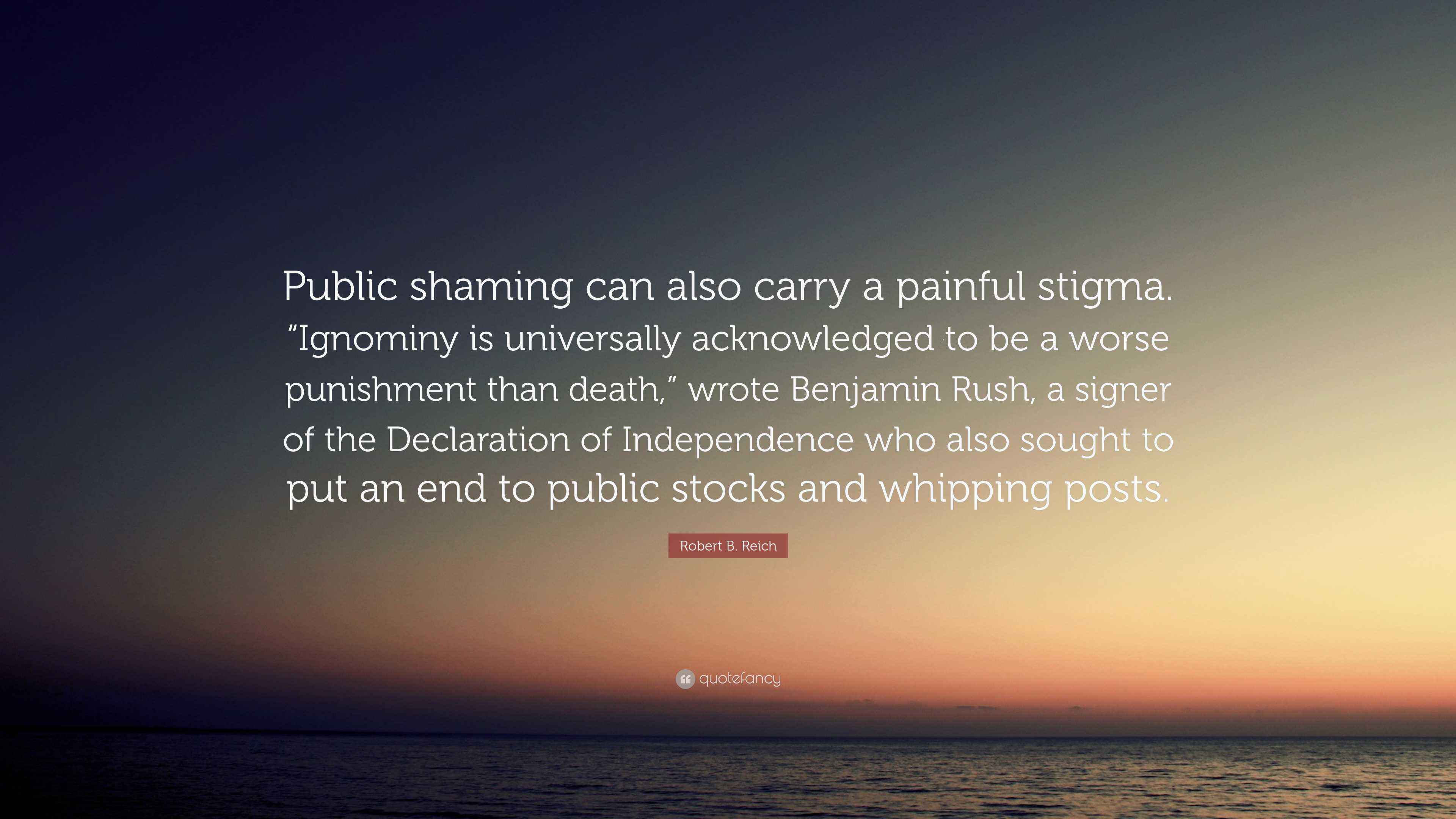 Robert B. Reich Quote: “Public shaming can also carry a painful stigma ...
