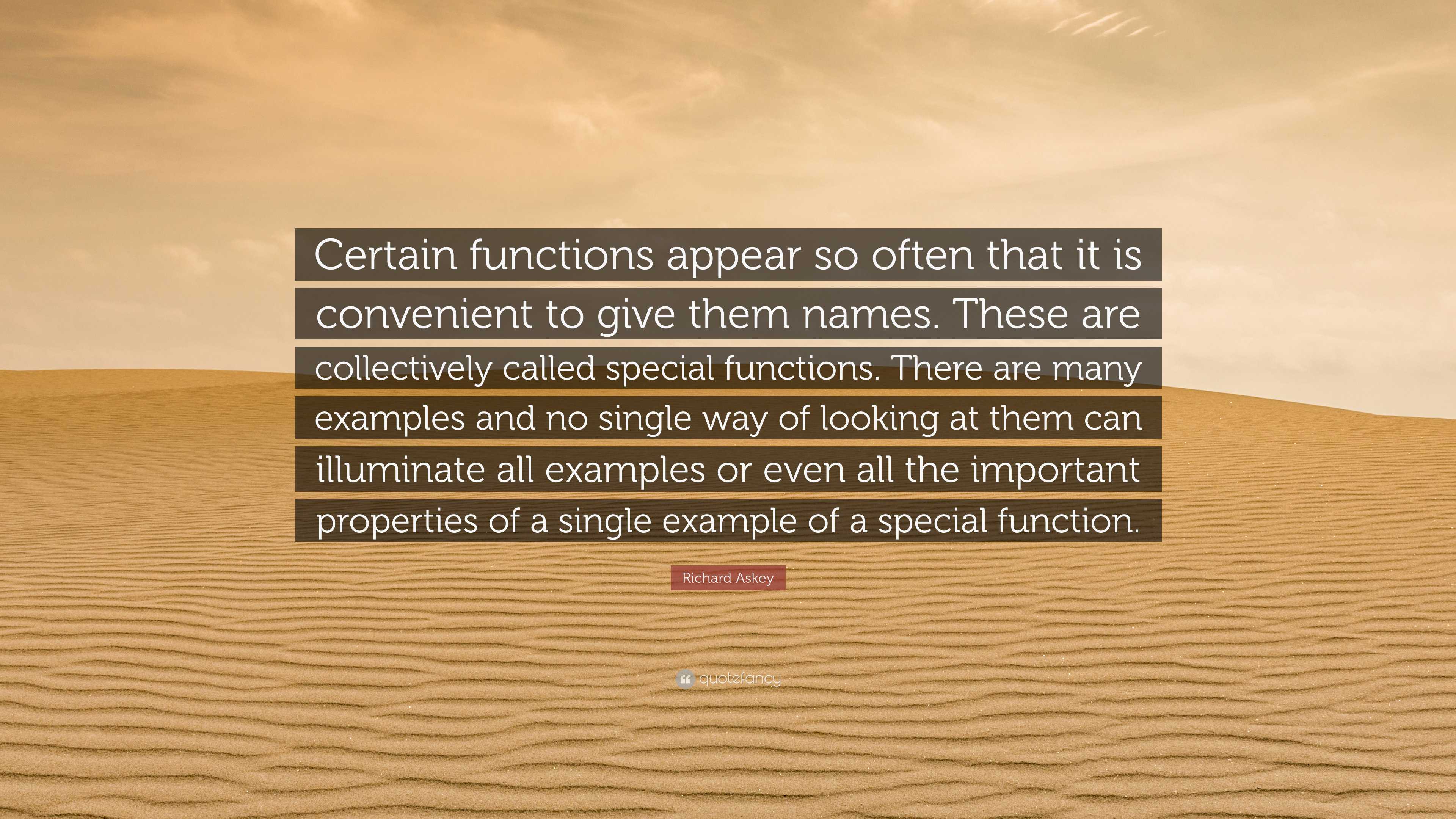 Richard Askey Quote: “Certain functions appear so often that it is ...