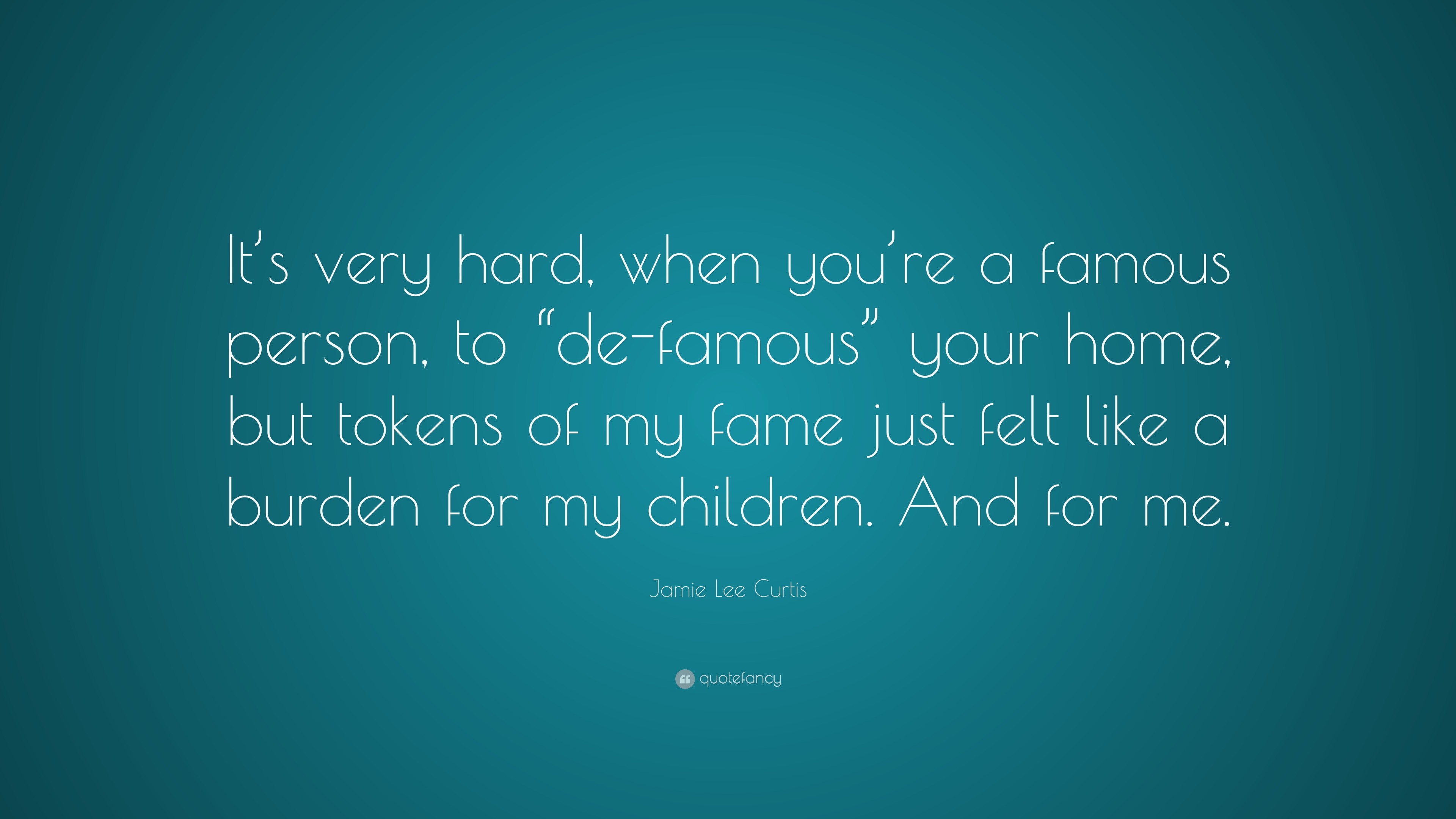 Jamie Lee Curtis Quote: “it’s Very Hard, When You’re A Famous Person 