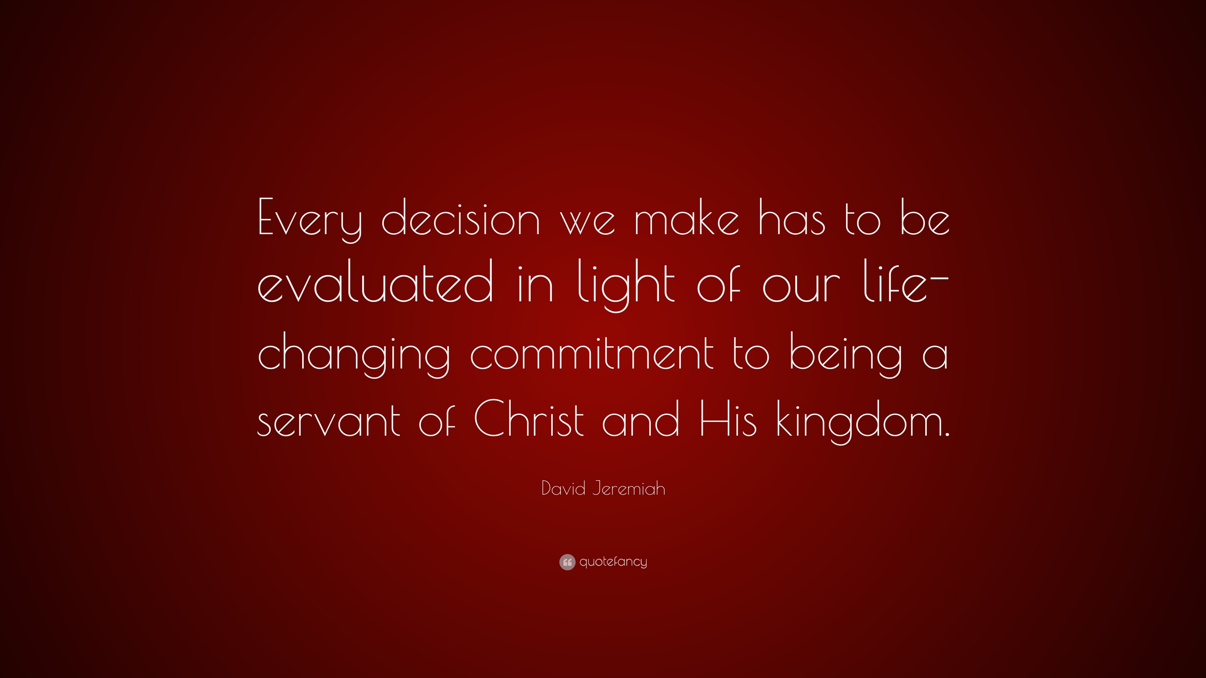 David Jeremiah Quote “Every decision we make has to be evaluated in light of