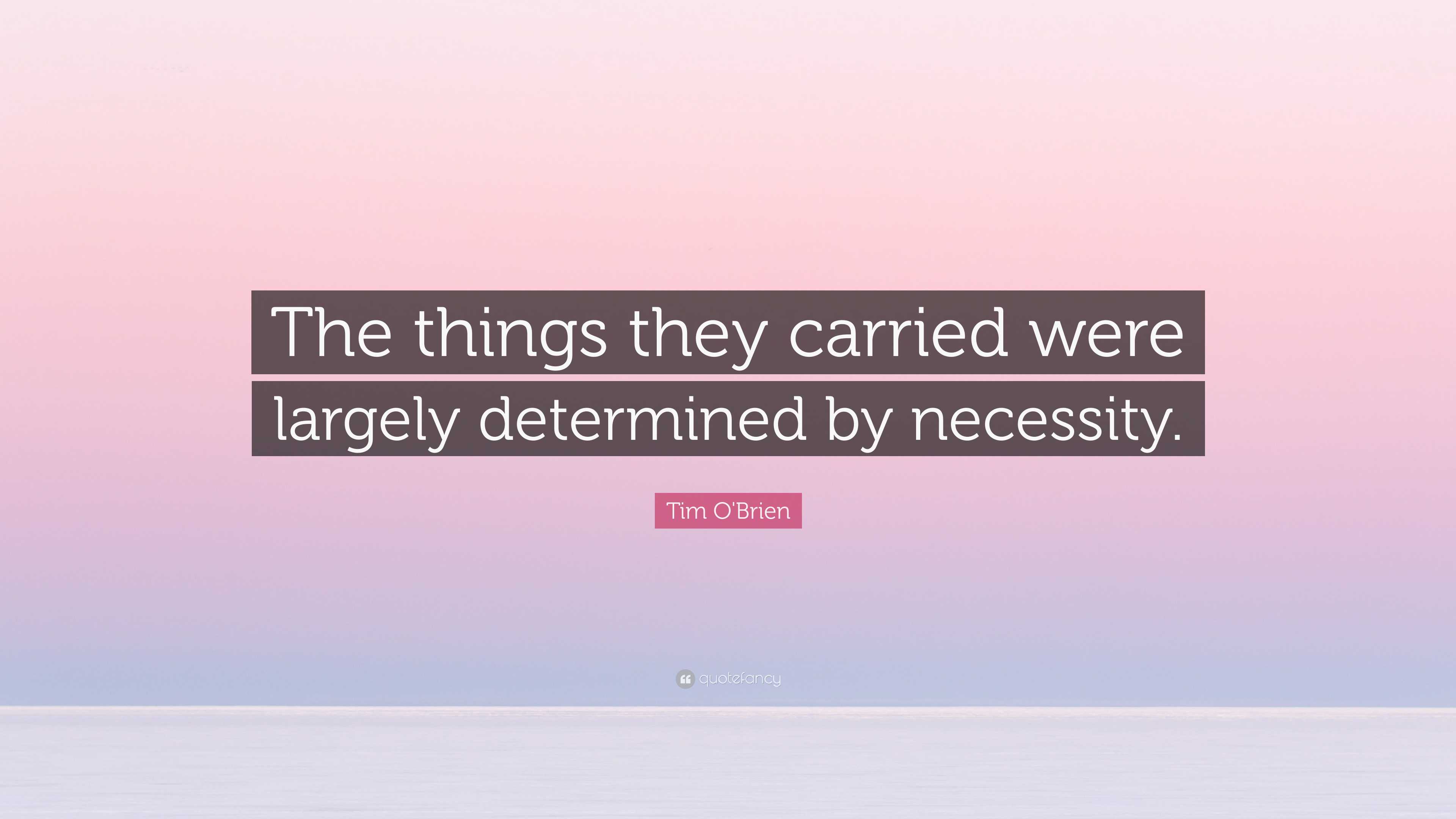 Tim O'Brien Quote “The things they carried were largely determined