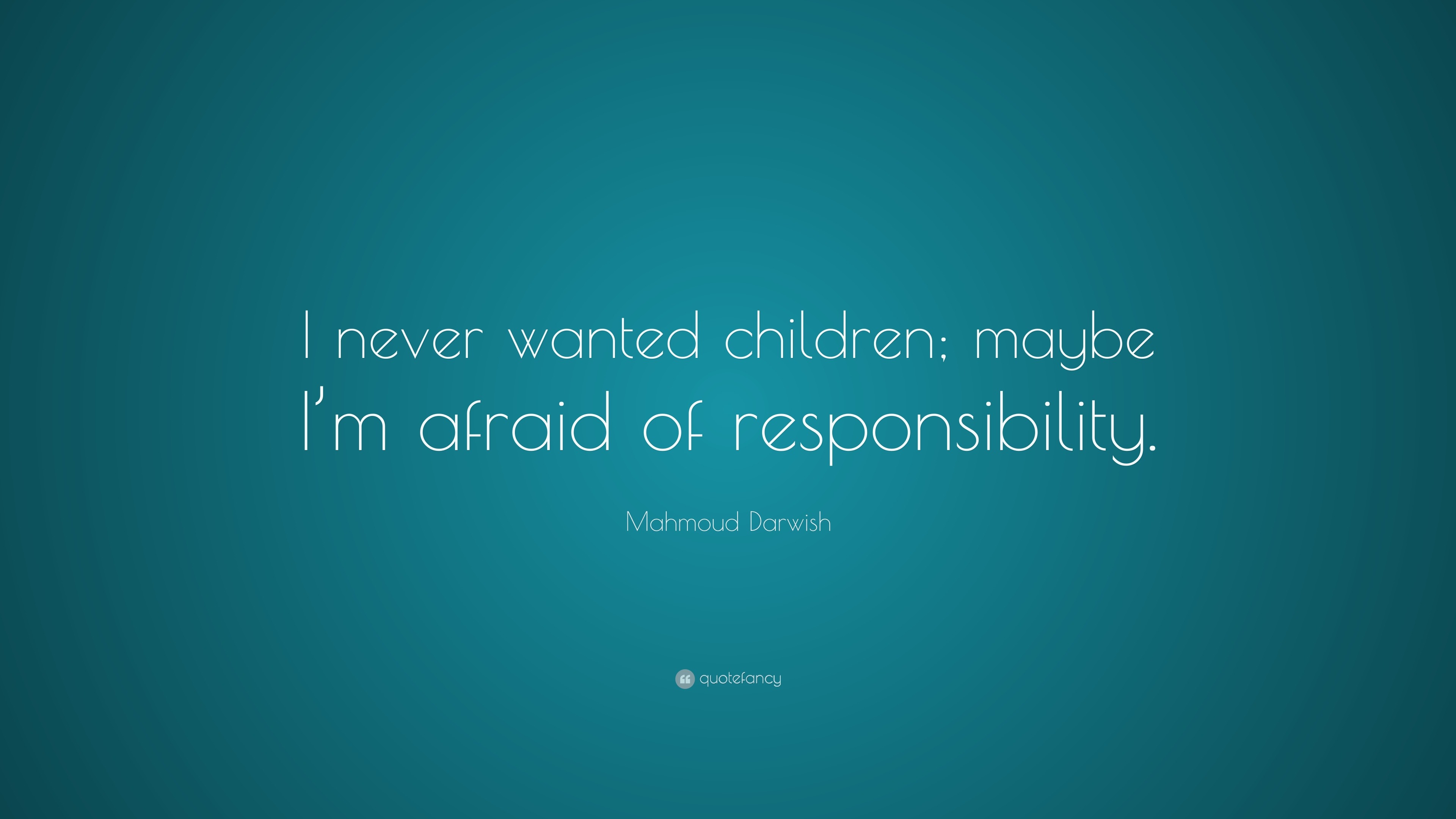 Mahmoud Darwish Quote: “I never wanted children; maybe I’m afraid of ...