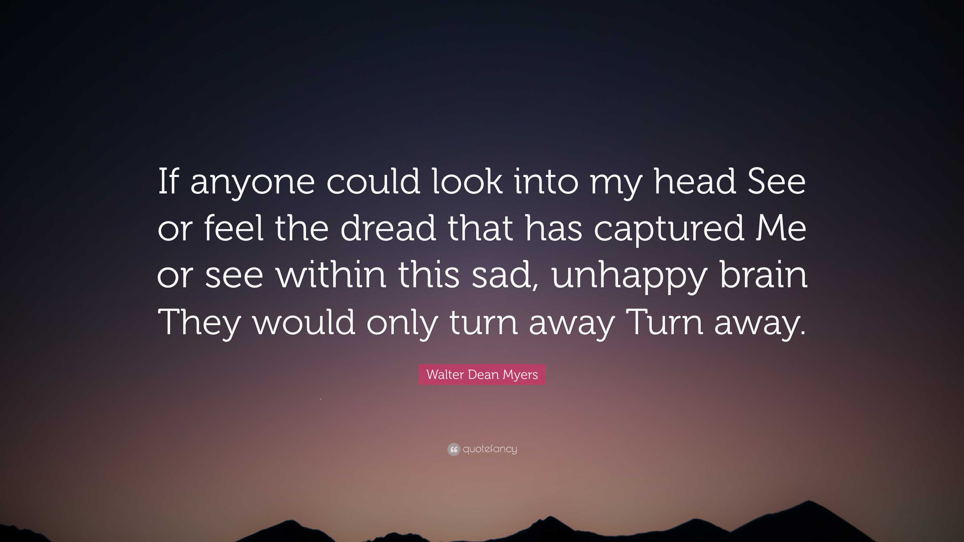 Walter Dean Myers Quote: “If anyone could look into my head See or feel ...