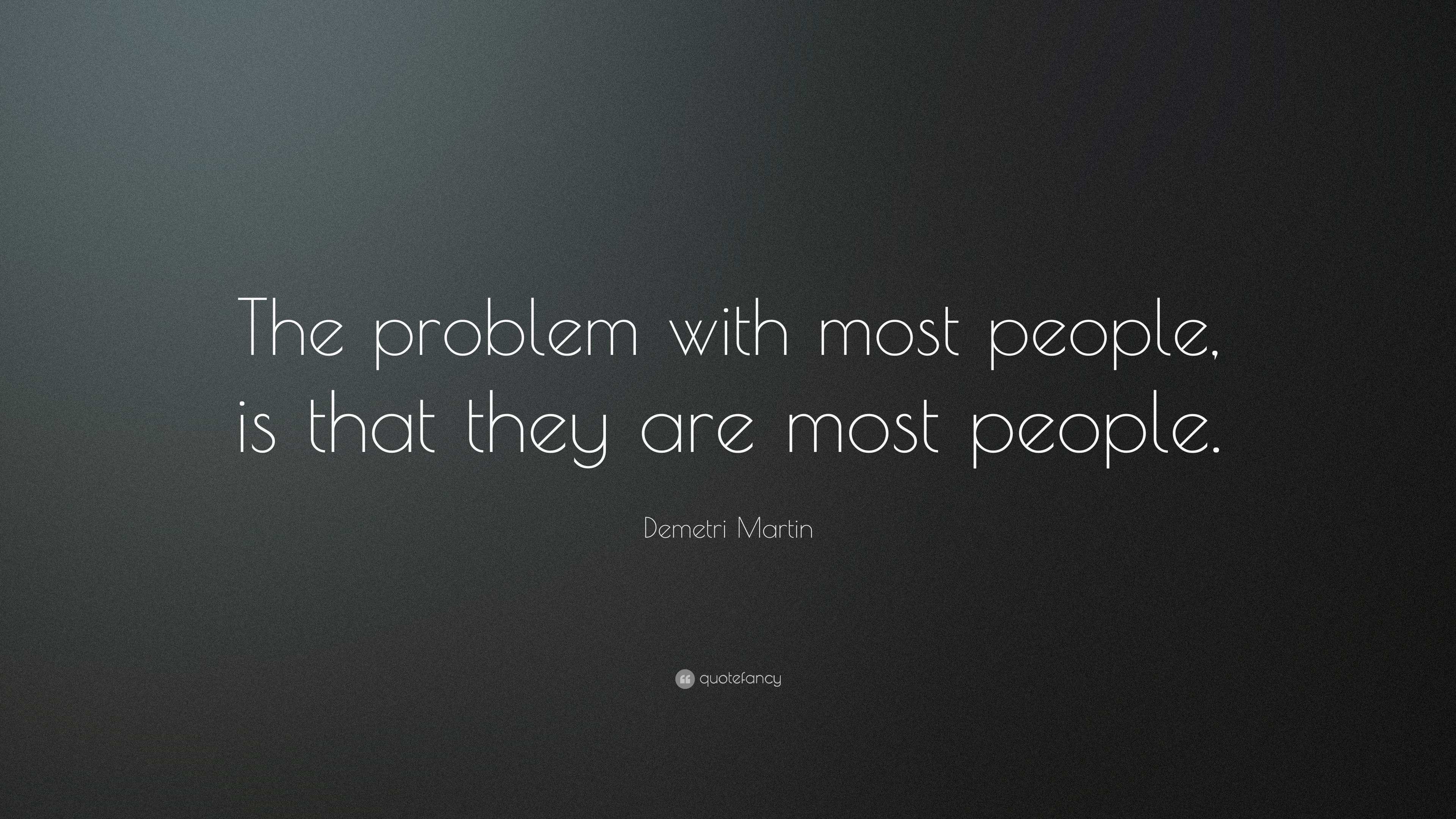 Demetri Martin Quote: “The problem with most people, is that they are most  people.”, image size:3840x2160