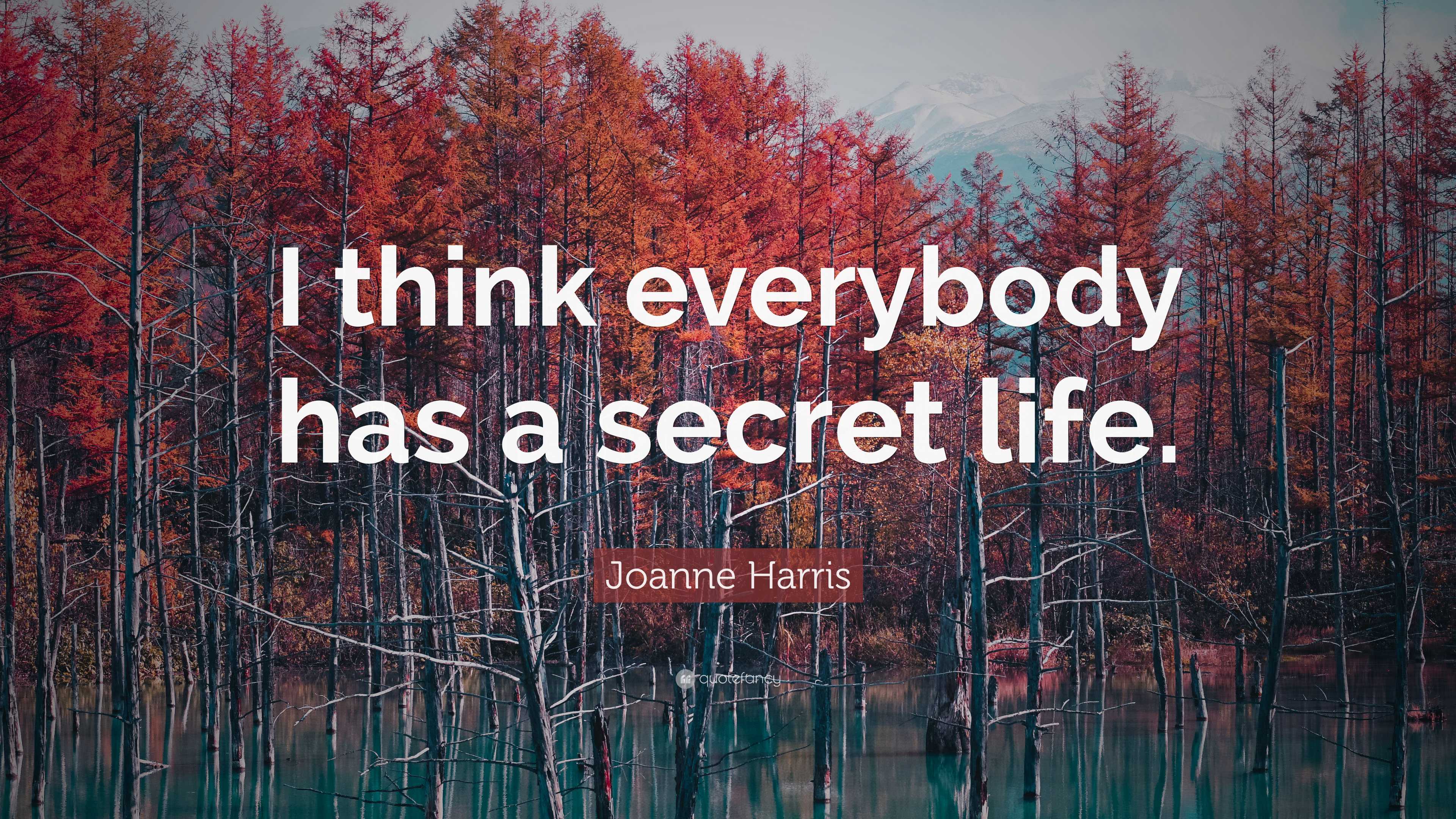 Joanne Harris Quote “I think everybody has a secret life.”