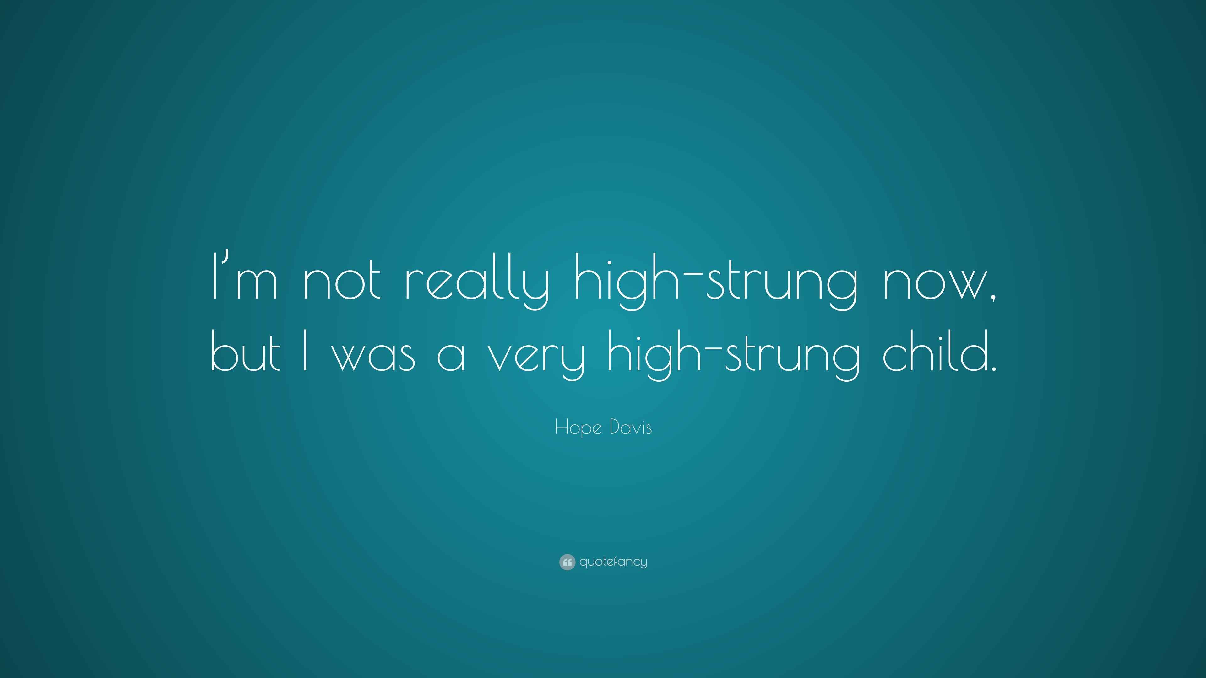 Hope Davis Quote “I’m not really highstrung now, but I was a very highstrung child.”