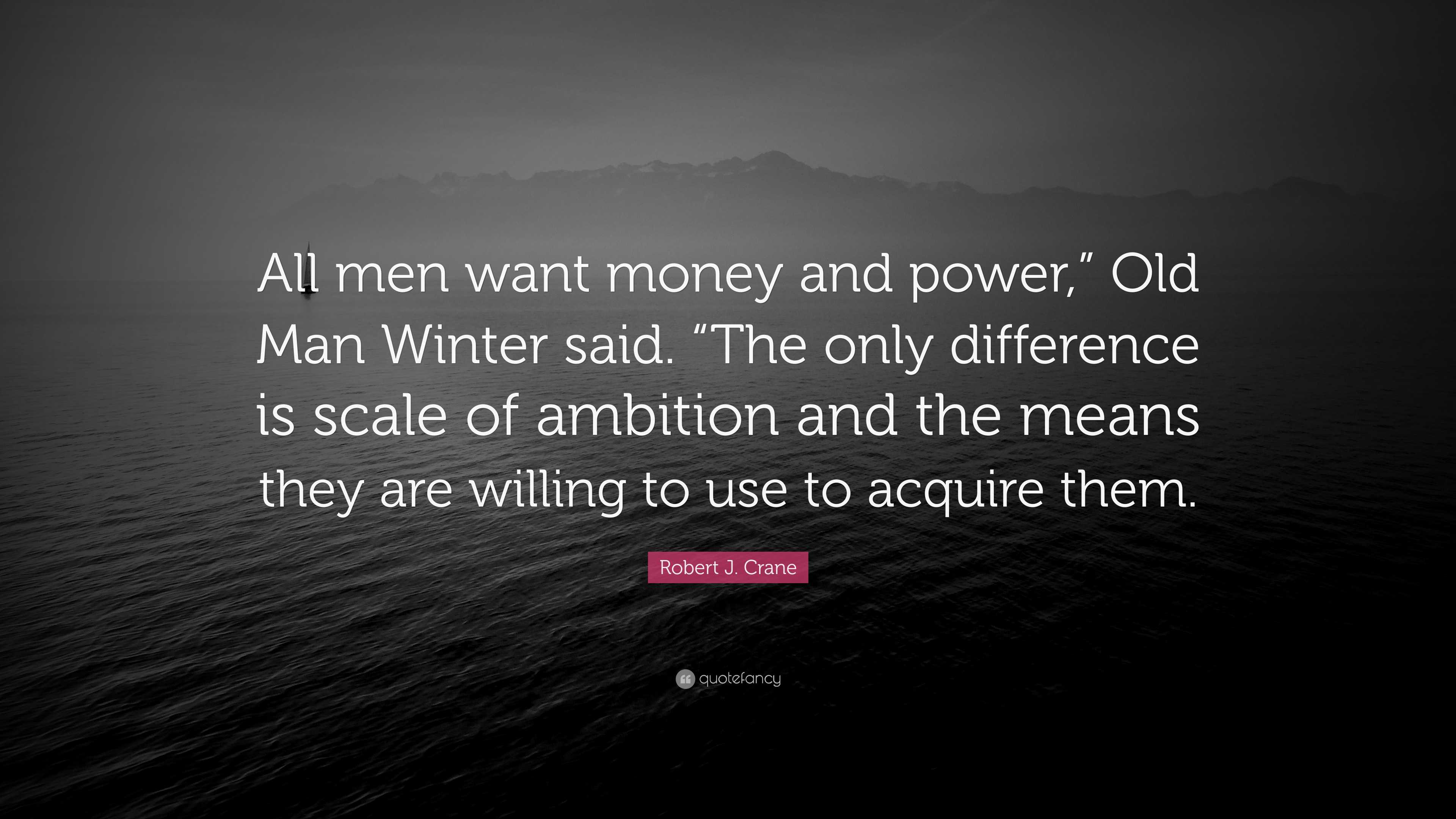 Robert J. Crane Quote: “All men want money and power,” Old Man Winter said.  “The only difference is scale of ambition and the means they are...”, image size:3840x2160