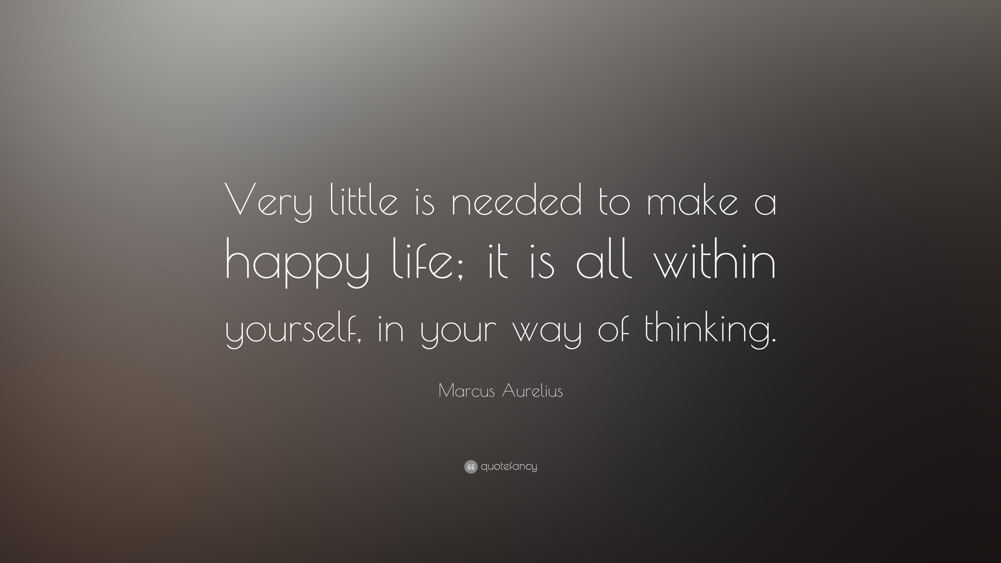 Marcus Aurelius Quote: “Very little is needed to make a happy life; it ...