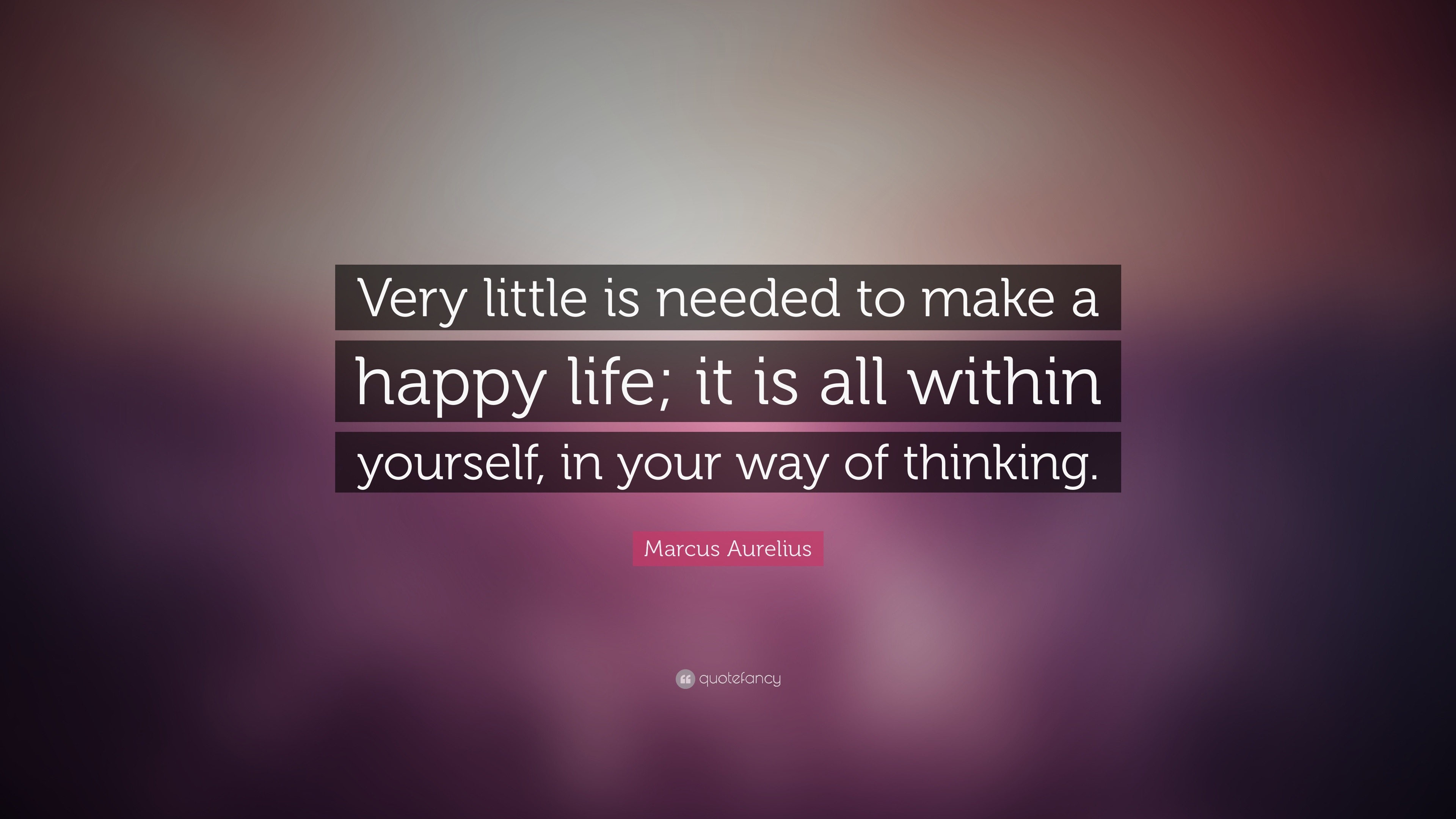 Marcus Aurelius Quote “Very little is needed to make a happy life it