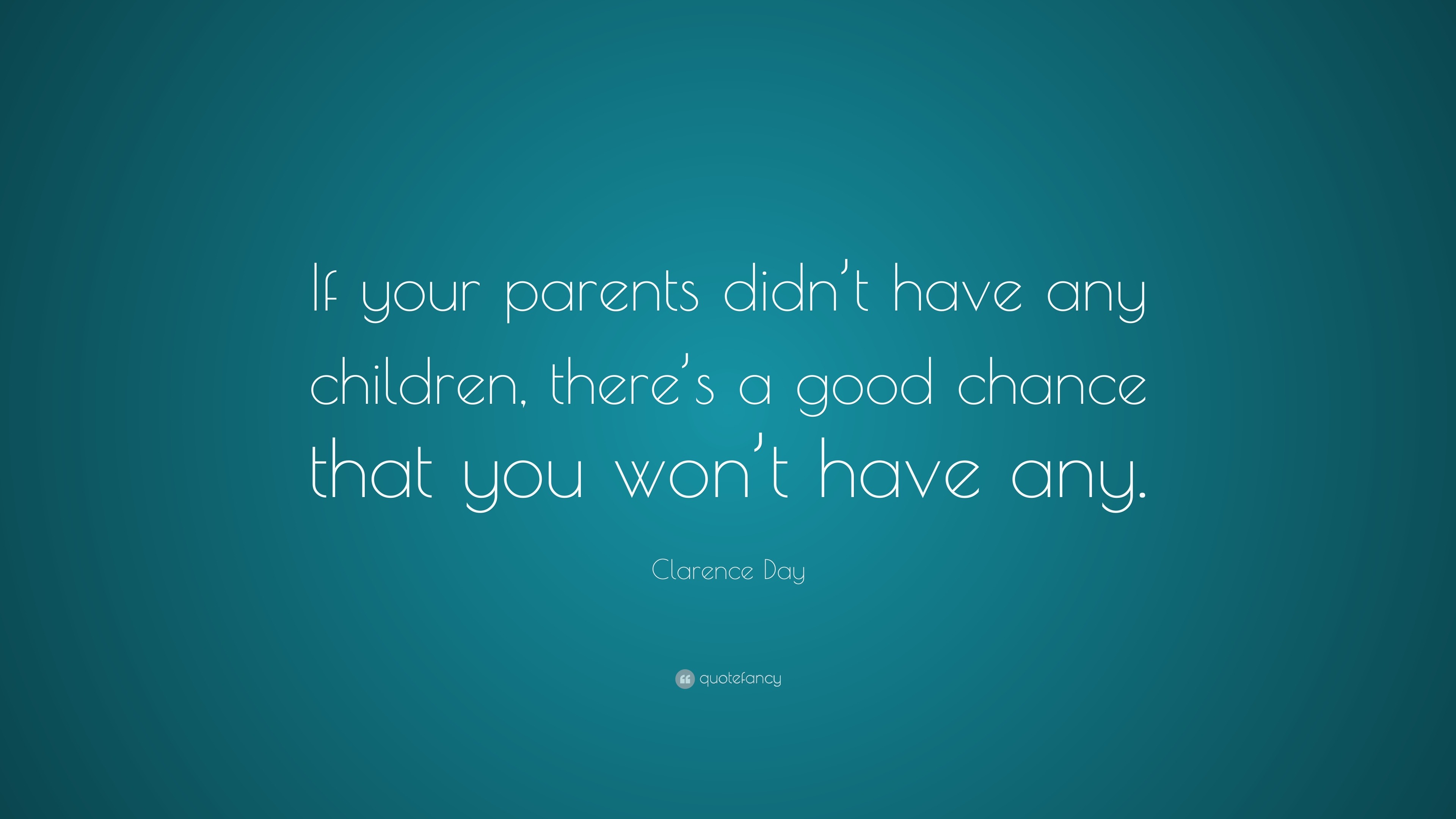 Clarence Day Quote: “If your parents didn’t have any children, there’s ...