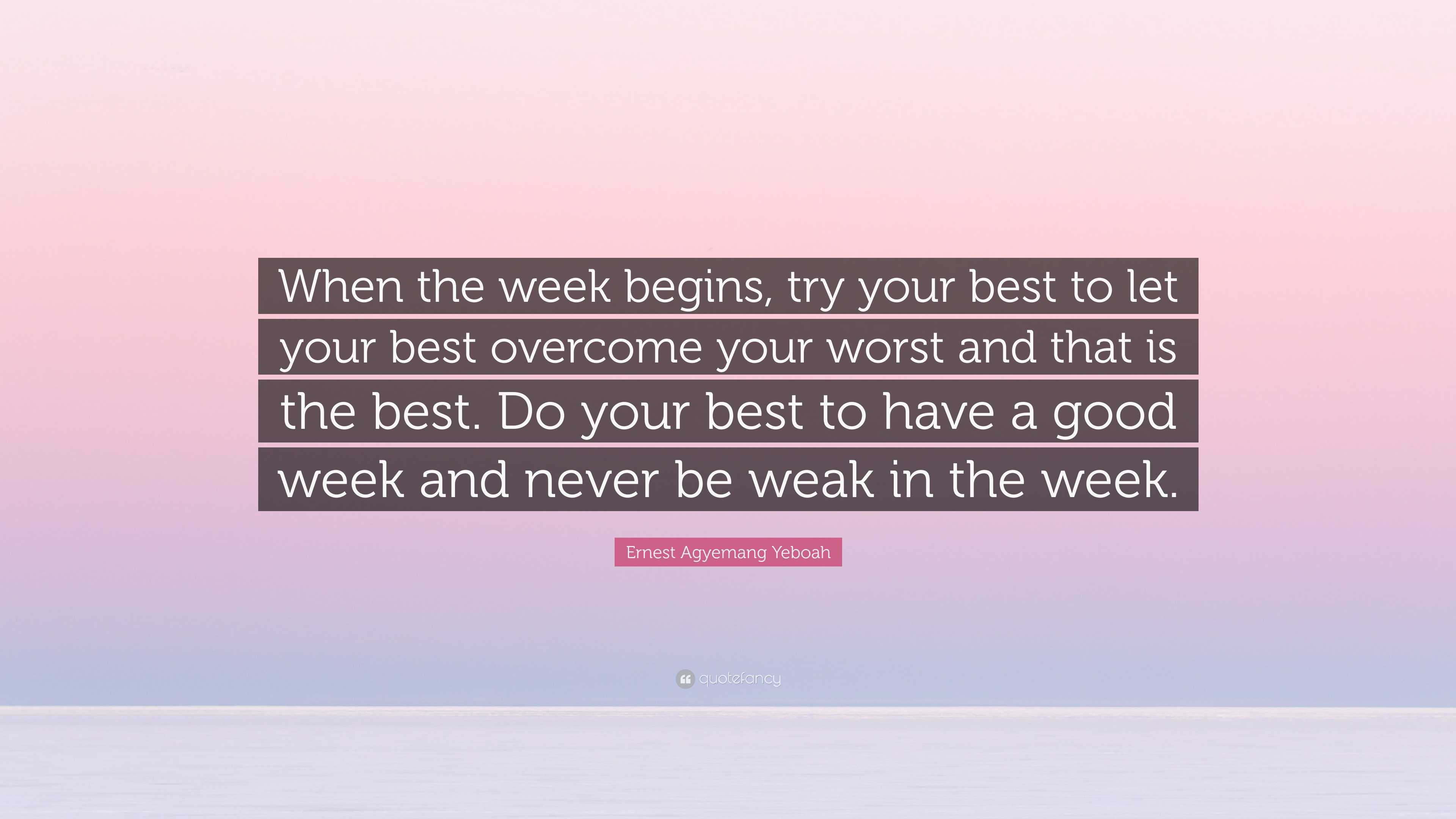 Ernest Agyemang Yeboah Quote: “When the week begins, try your best to ...
