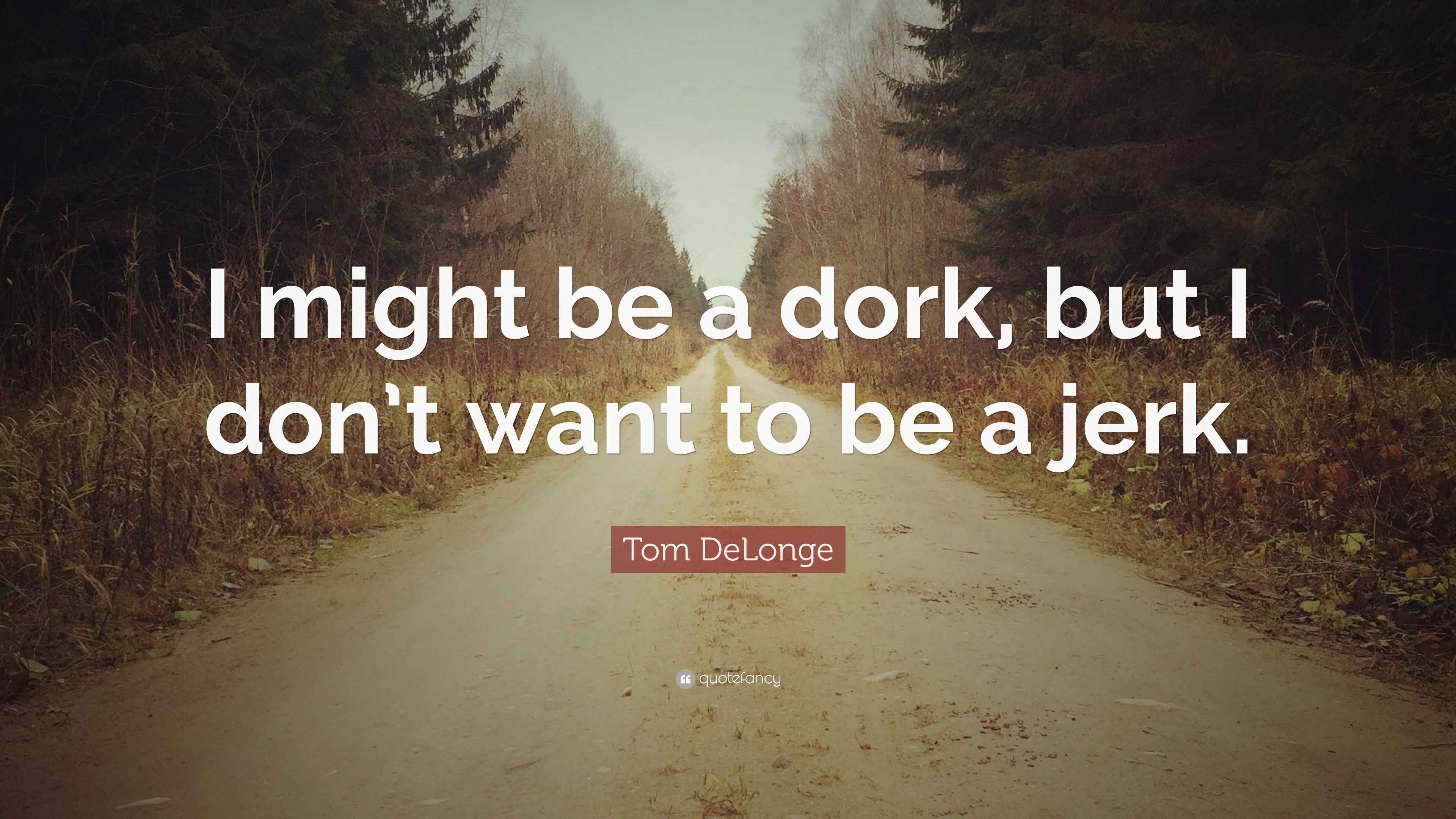 Tom DeLonge Quote “I might be a dork, but I don’t want to be a jerk.”