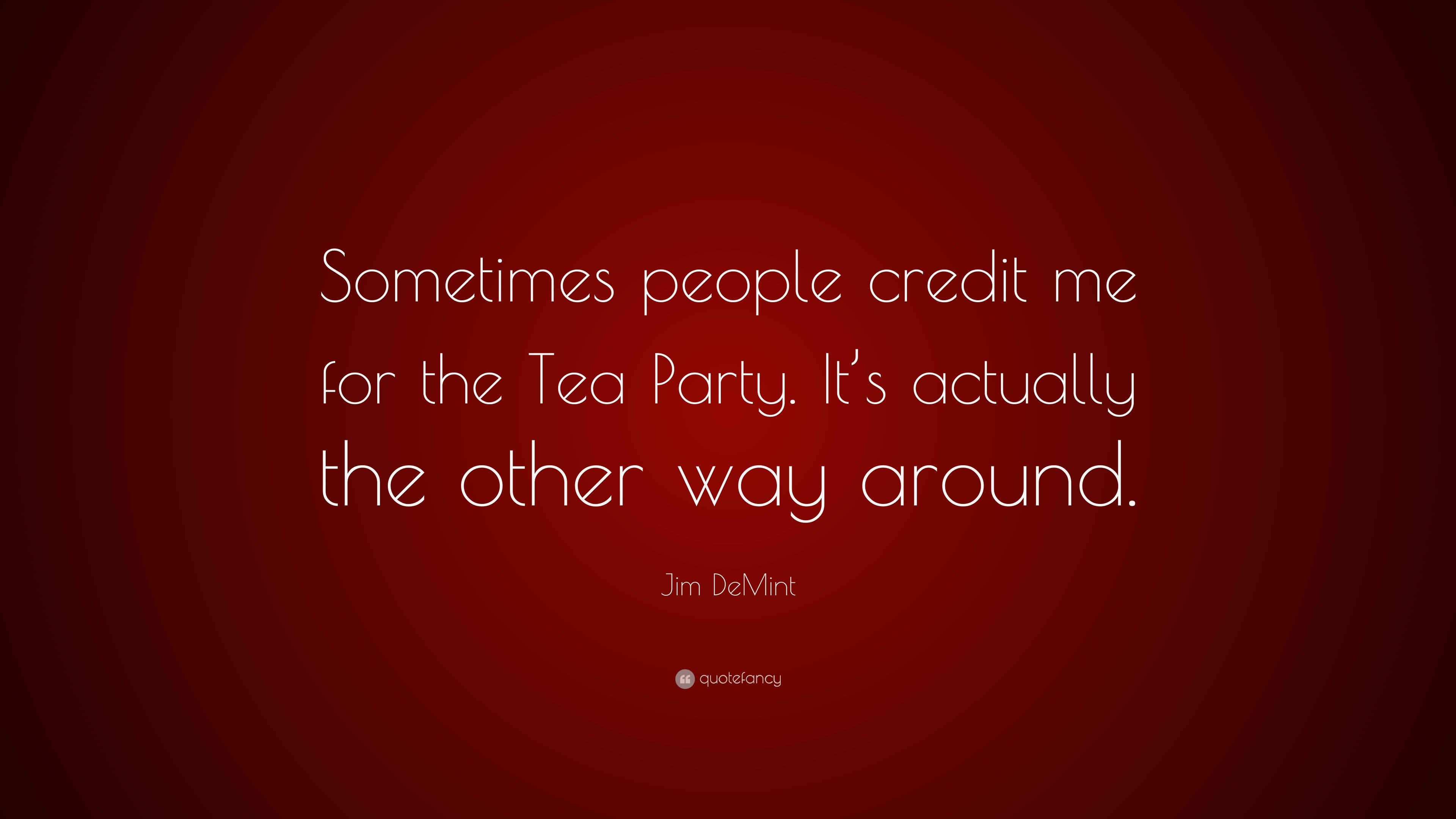 Jim Demint Quote “sometimes People Credit Me For The Tea Party Its Actually The Other Way 0241