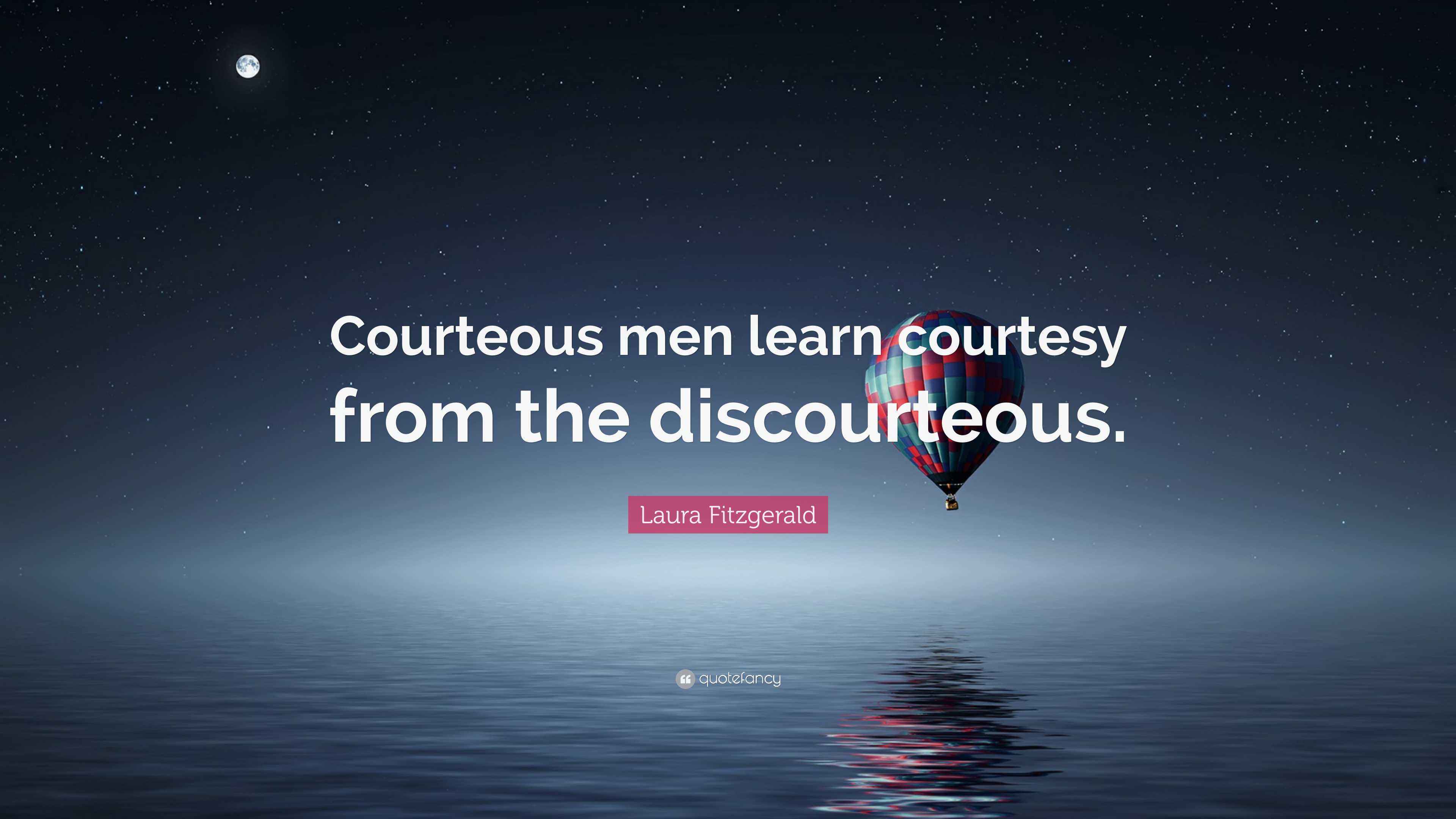 Laura Fitzgerald Quote: “Courteous men learn courtesy from the  discourteous.”, image size:3840x2160