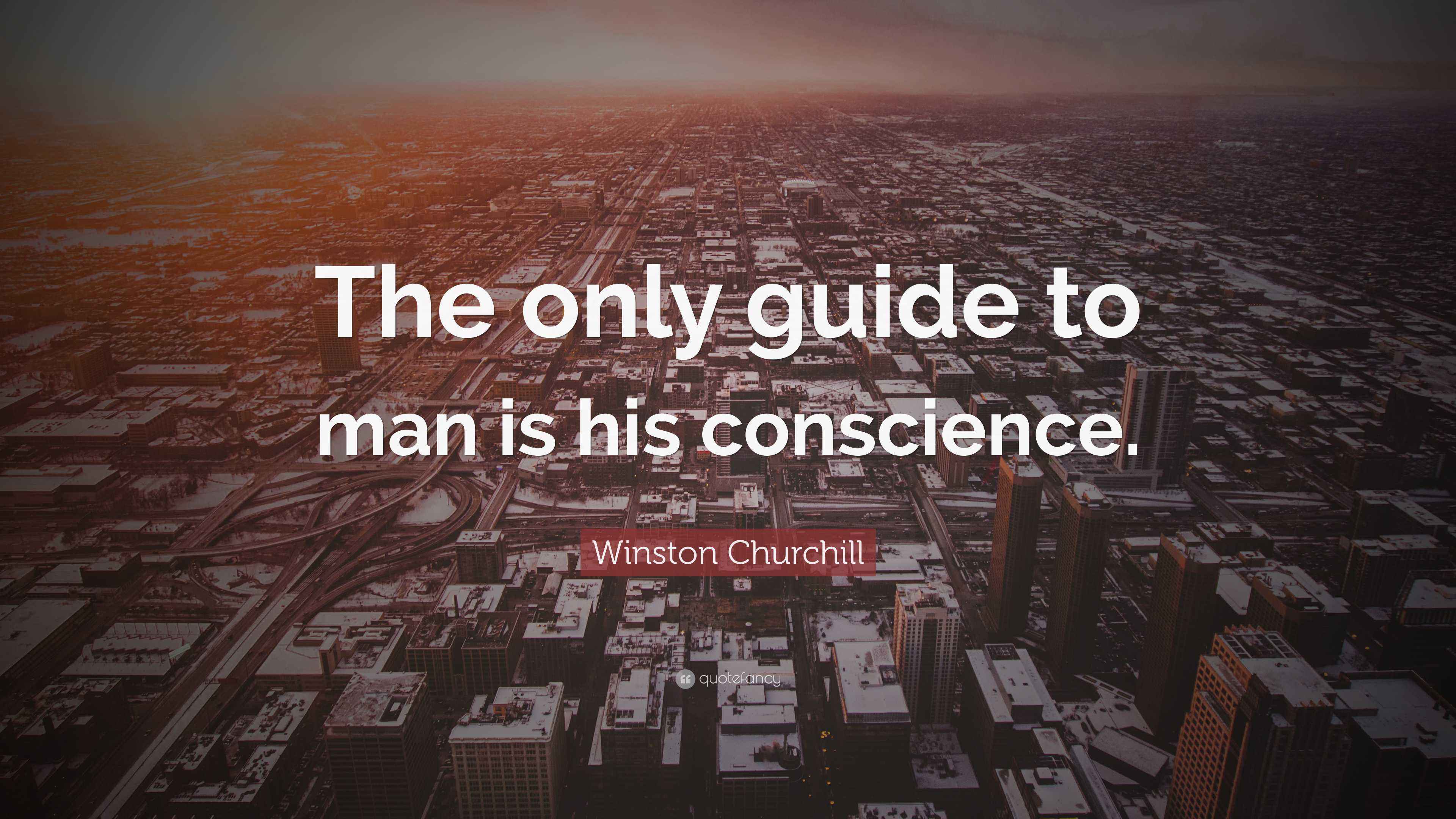 Winston Churchill Quote: “The only guide to man is his conscience.”