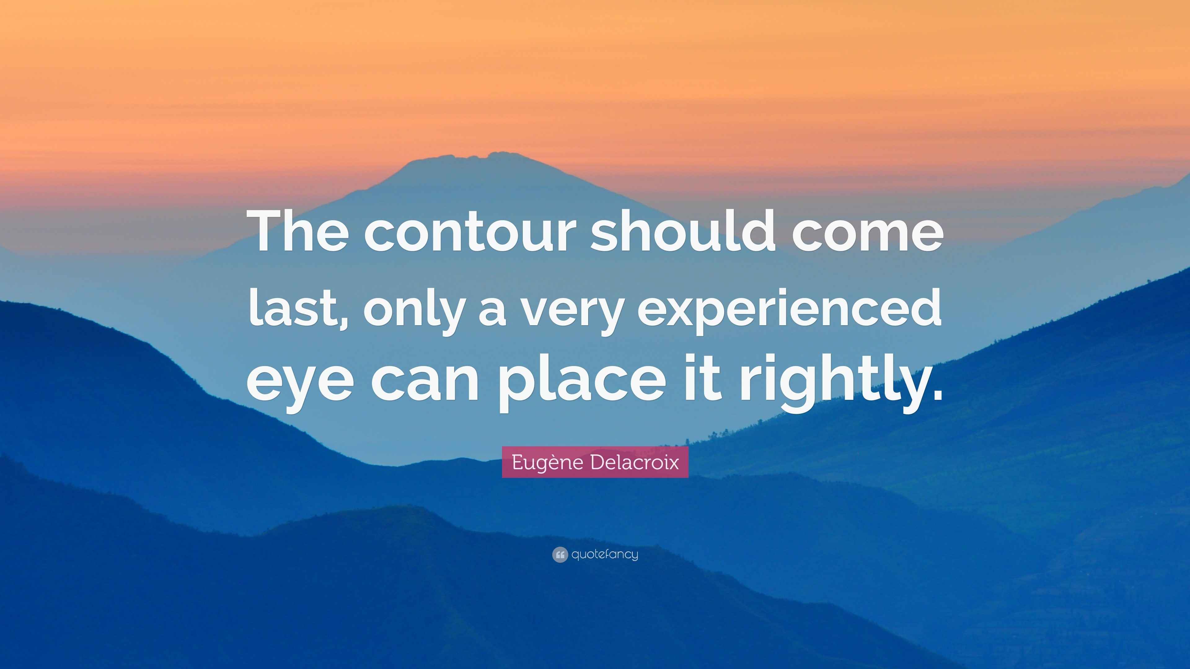 Eugène Delacroix Quote “The contour should come last, only a very