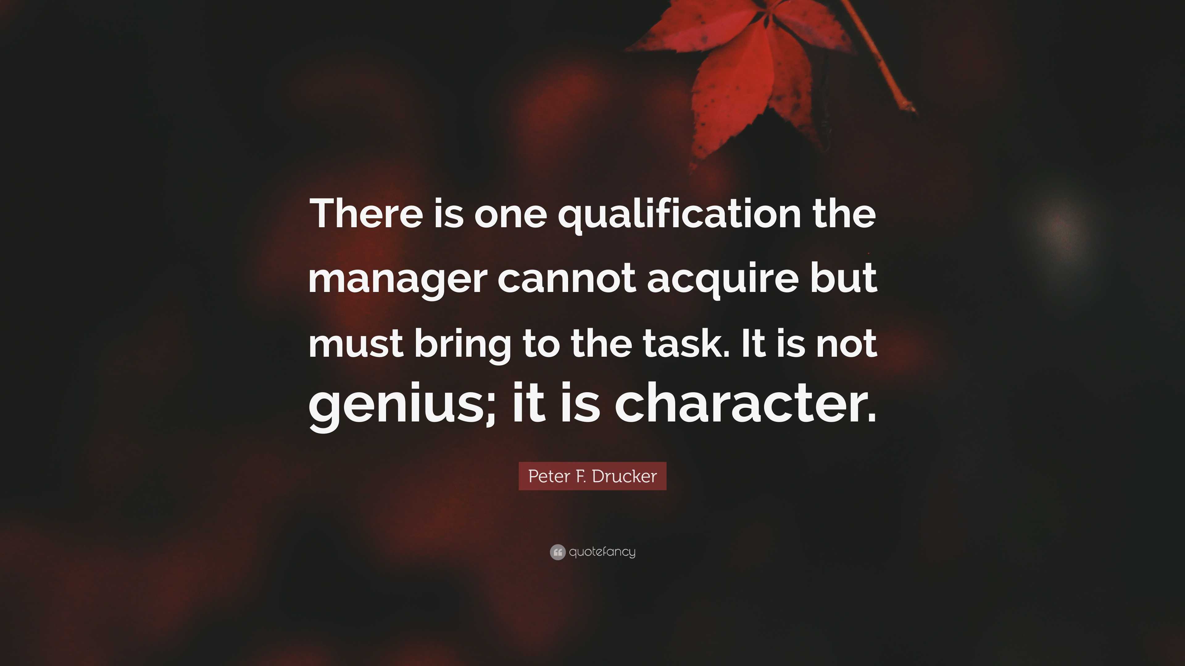 Peter F. Drucker Quote: “There is one qualification the manager cannot  acquire but must bring to, image size:3840x2160