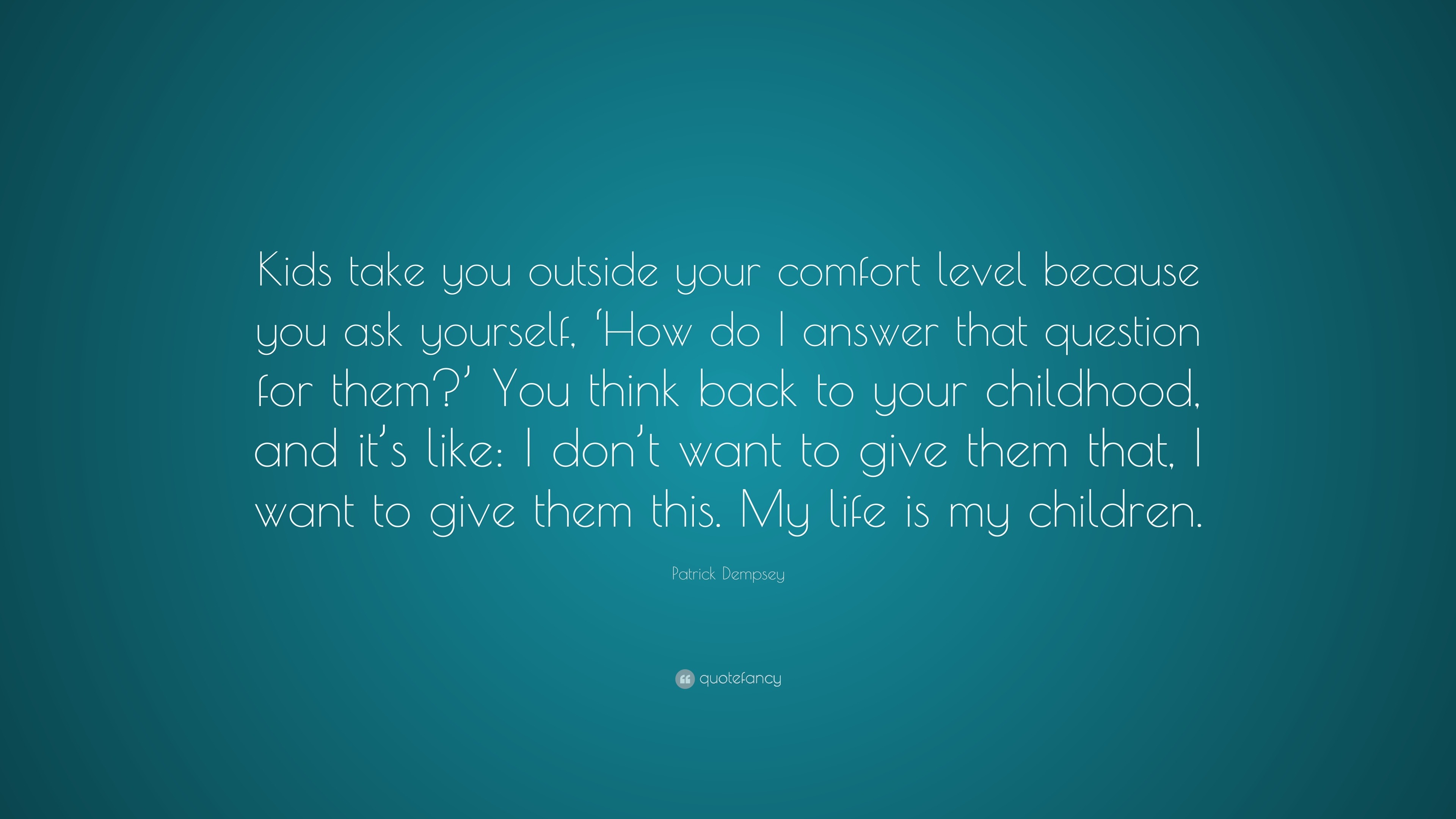 Patrick Dempsey Quote “Kids take you outside your fort level because you ask yourself