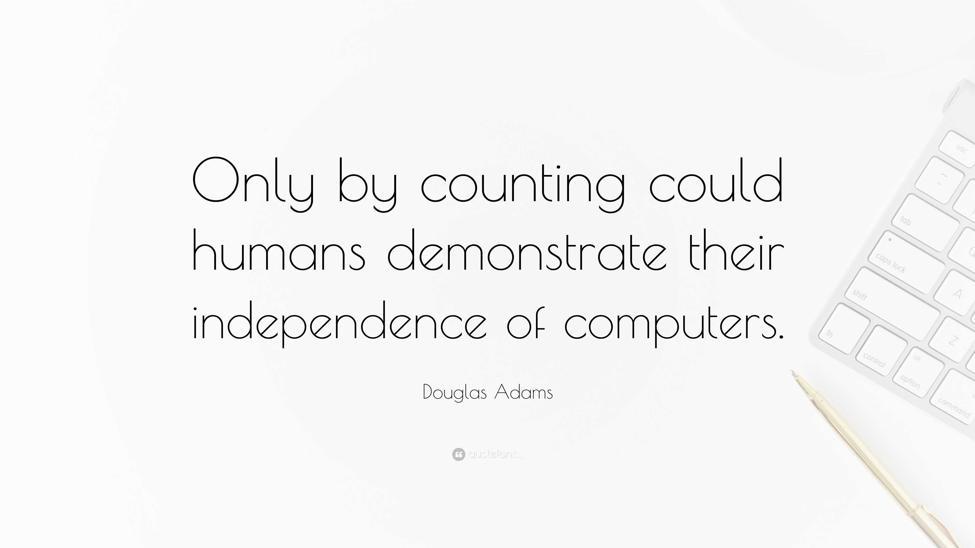 Douglas Adams Quote: “Only by counting could humans demonstrate their ...