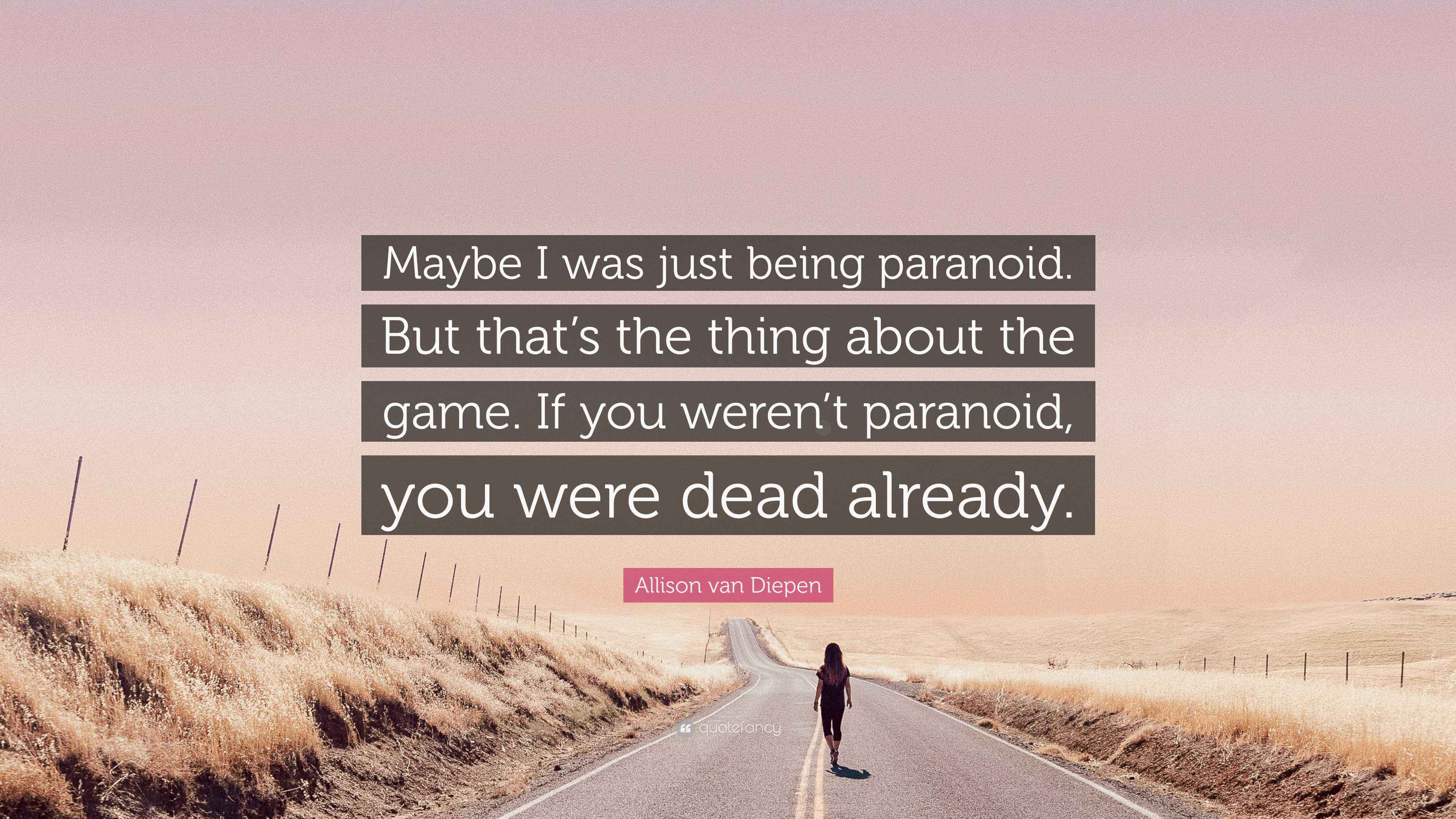 maybe i'm just paranoid Images High Quality Grahic Allison van Diepen Quote: “Maybe I was just being paranoid. But that’s ...